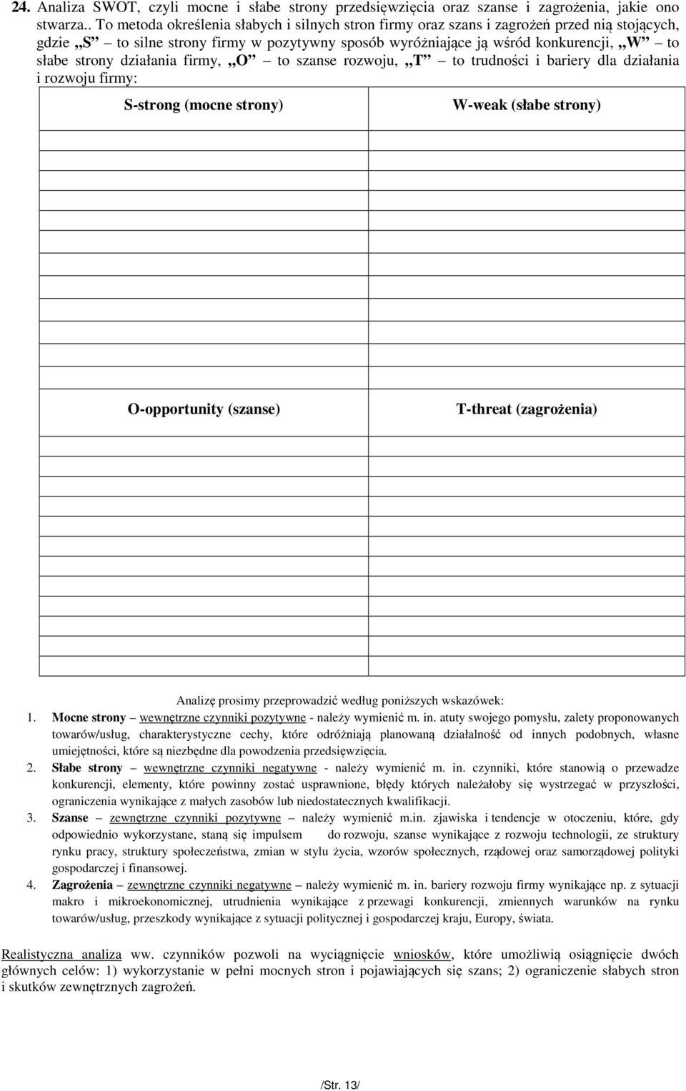 działania firmy, O to szanse rozwoju, T to trudności i bariery dla działania i rozwoju firmy: S-strong (mocne strony) W-weak (słabe strony) O-opportunity (szanse) T-threat (zagrożenia) Analizę