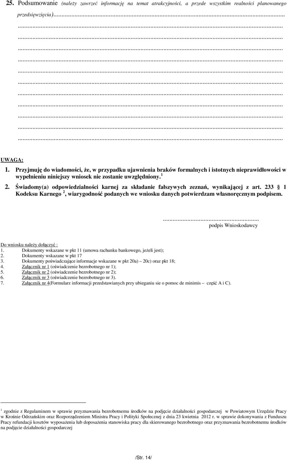 Świadomy(a) odpowiedzialności karnej za składanie fałszywych zeznań, wynikającej z art. 233 1 Kodeksu Karnego 2, wiarygodność podanych we wniosku danych potwierdzam własnoręcznym podpisem.