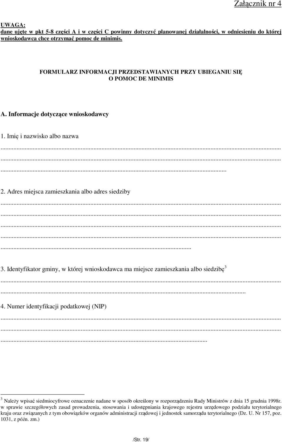 Adres miejsca zamieszkania albo adres siedziby............... 3. Identyfikator gminy, w której wnioskodawca ma miejsce zamieszkania albo siedzibę 3...... 4. Numer identyfikacji podatkowej (NIP).