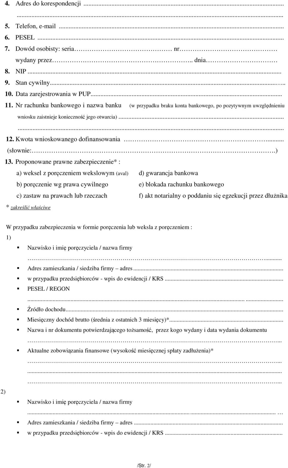 ) 13. Proponowane prawne zabezpieczenie* : a) weksel z poręczeniem wekslowym (aval) d) gwarancja bankowa b) poręczenie wg prawa cywilnego e) blokada rachunku bankowego c) zastaw na prawach lub