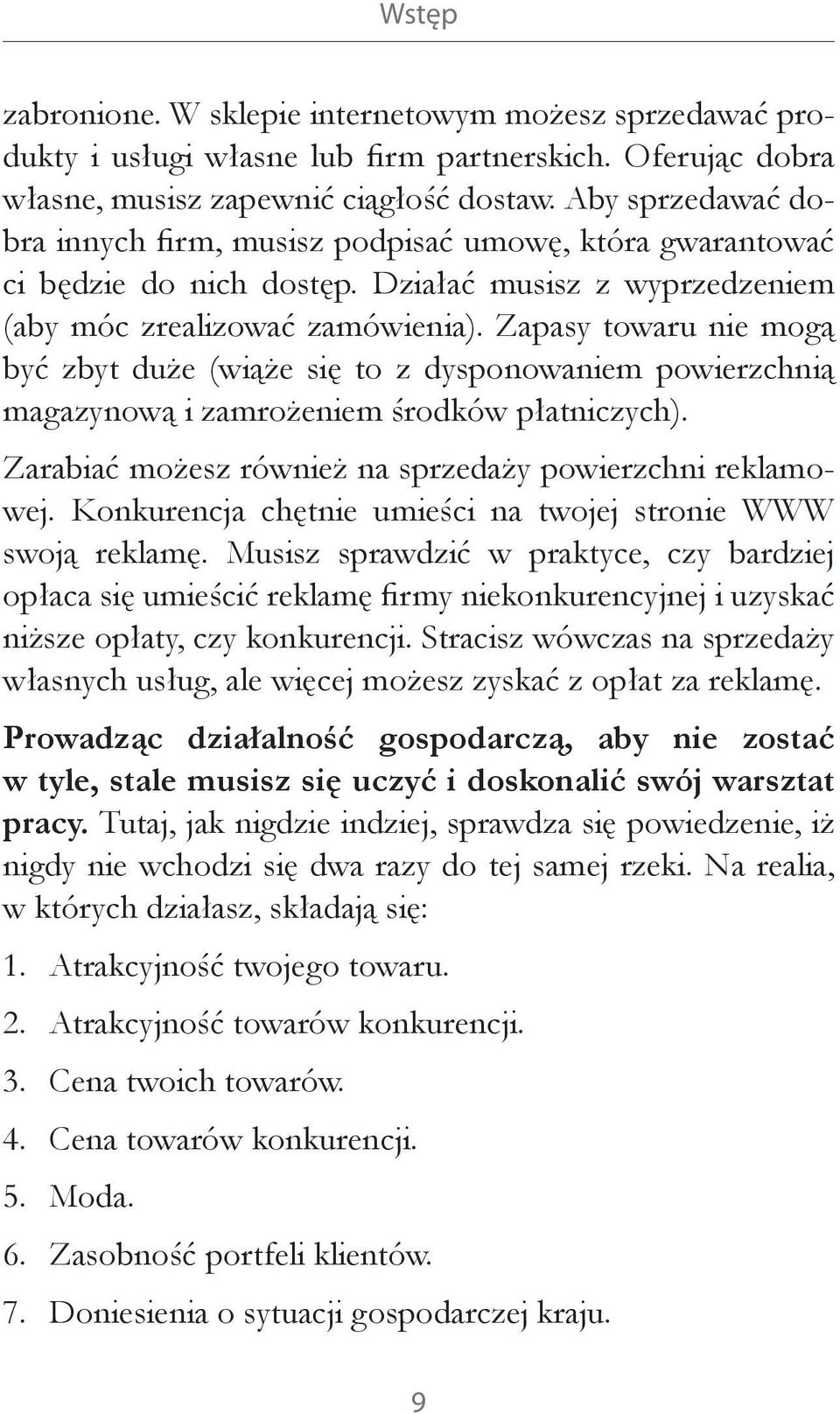 Zapasy towaru nie mogą być zbyt duże (wiąże się to z dysponowaniem powierzchnią magazynową i zamrożeniem środków płatniczych). Zarabiać możesz również na sprzedaży powierzchni reklamowej.