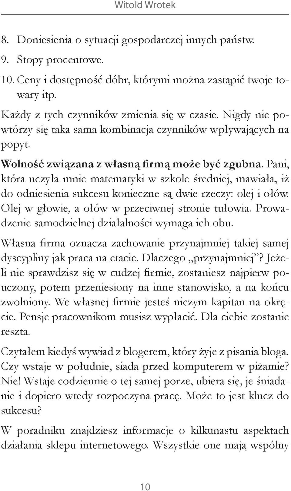 Pani, która uczyła mnie matematyki w szkole średniej, mawiała, iż do odniesienia sukcesu konieczne są dwie rzeczy: olej i ołów. Olej w głowie, a ołów w przeciwnej stronie tułowia.