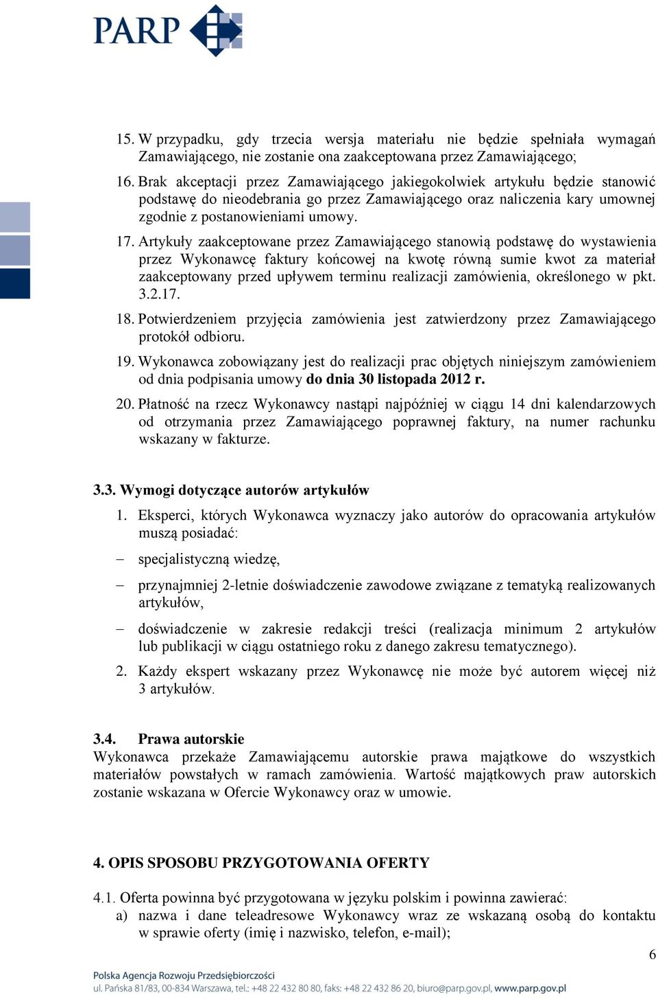 Artykuły zaakceptowane przez Zamawiającego stanowią podstawę do wystawienia przez Wykonawcę faktury końcowej na kwotę równą sumie kwot za materiał zaakceptowany przed upływem terminu realizacji