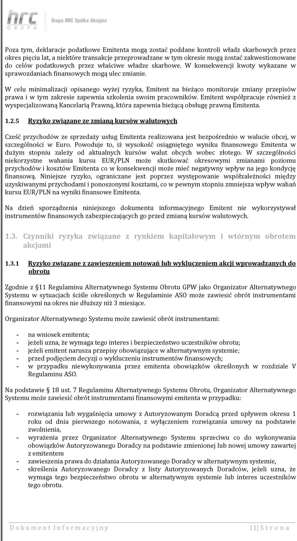 W celu minimalizacji opisanego wyżej ryzyka, Emitent na bieżąco monitoruje zmiany przepisów prawa i w tym zakresie zapewnia szkolenia swoim pracowników.