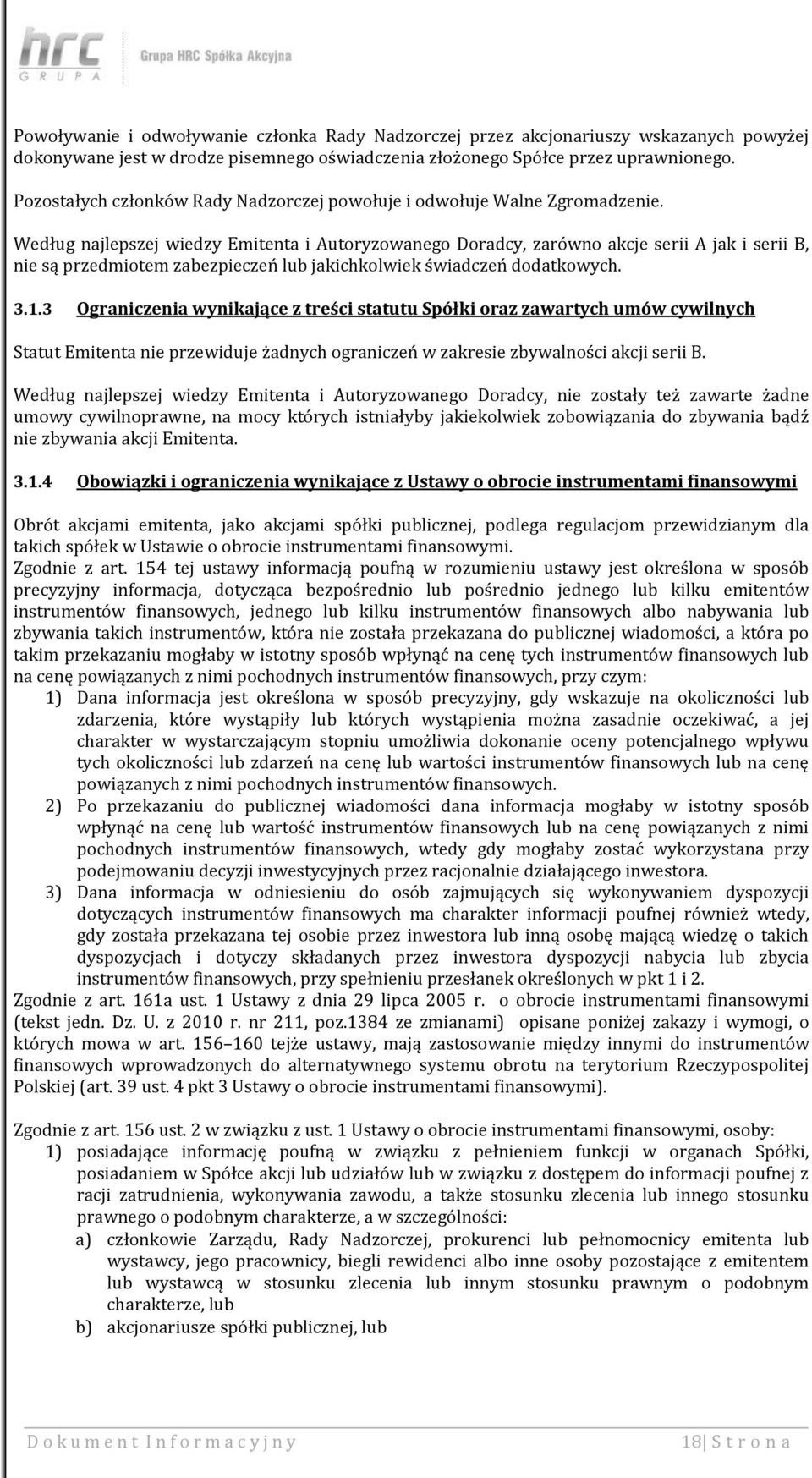 Według najlepszej wiedzy Emitenta i Autoryzowanego Doradcy, zarówno akcje serii A jak i serii B, nie są przedmiotem zabezpieczeń lub jakichkolwiek świadczeń dodatkowych. 3.1.