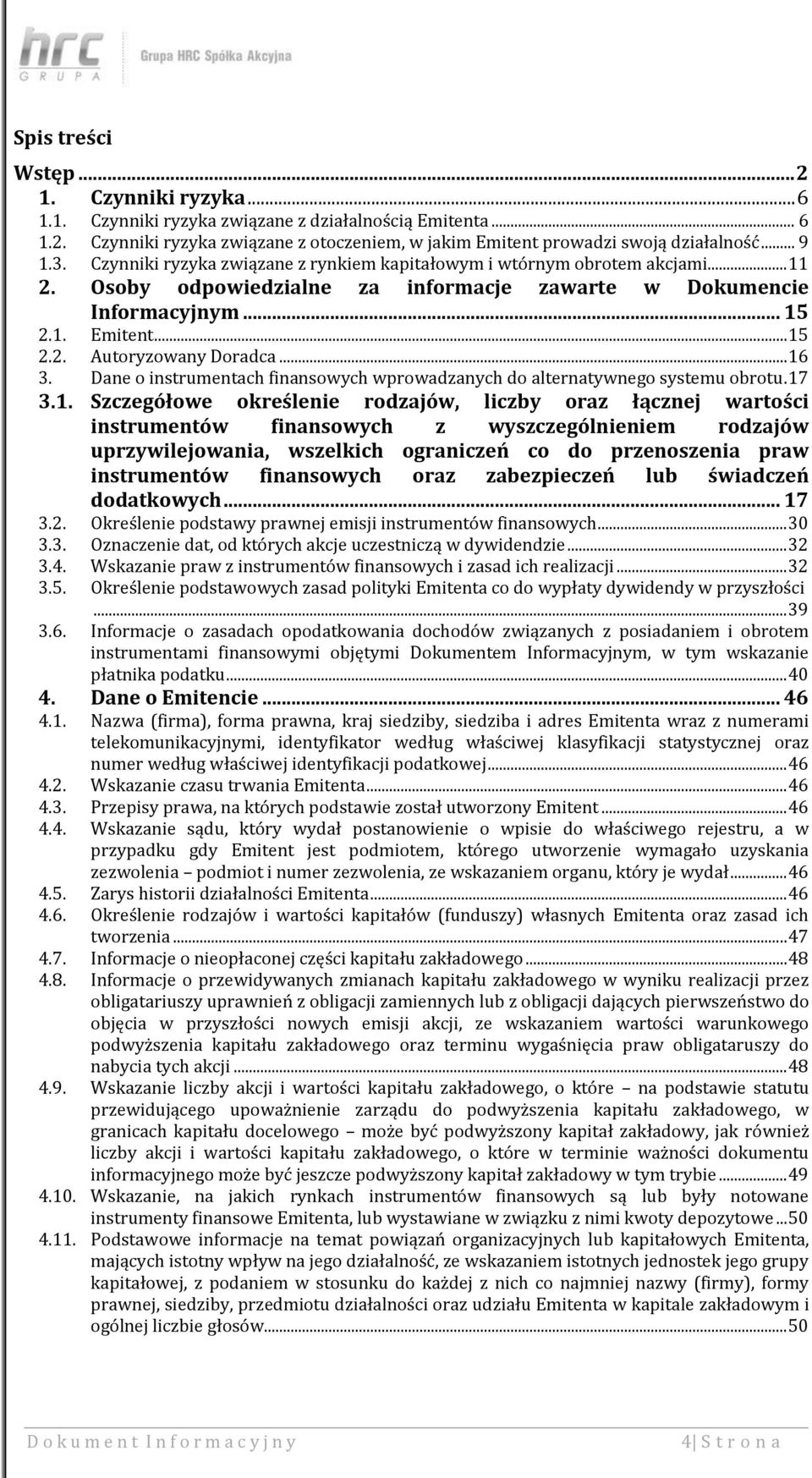 .. 16 3. Dane o instrumentach finansowych wprowadzanych do alternatywnego systemu obrotu. 17 3.1. Szczegółowe określenie rodzajów, liczby oraz łącznej wartości instrumentów finansowych z