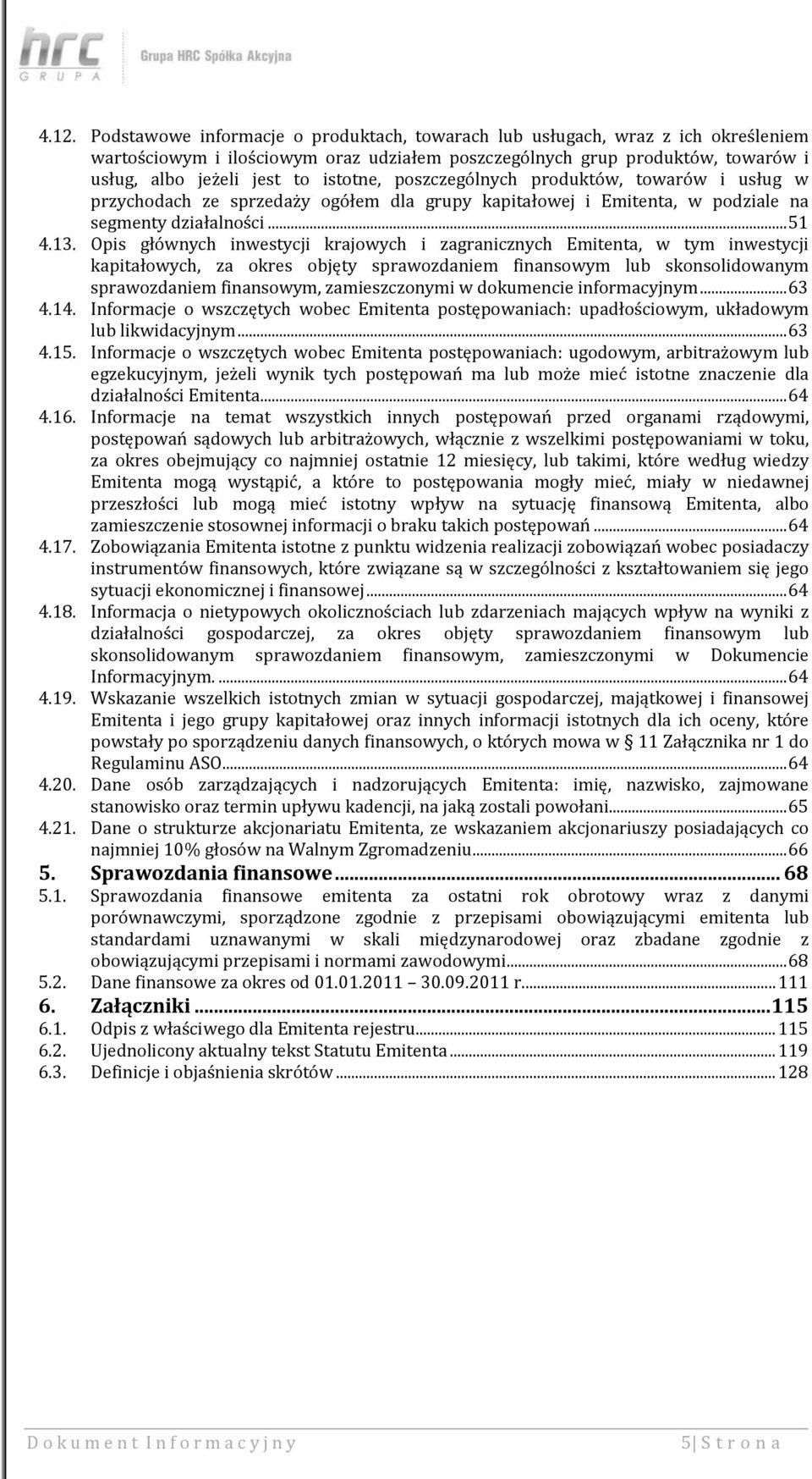 Opis głównych inwestycji krajowych i zagranicznych Emitenta, w tym inwestycji kapitałowych, za okres objęty sprawozdaniem finansowym lub skonsolidowanym sprawozdaniem finansowym, zamieszczonymi w