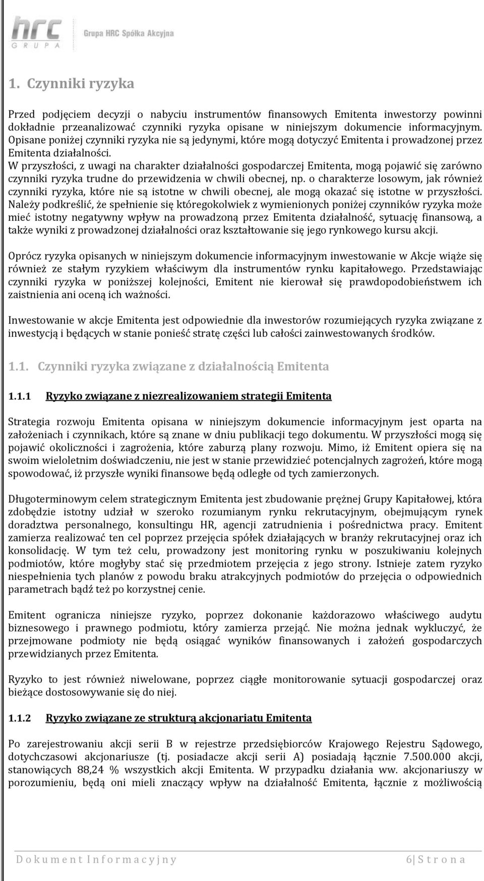 W przyszłości, z uwagi na charakter działalności gospodarczej Emitenta, mogą pojawić się zarówno czynniki ryzyka trudne do przewidzenia w chwili obecnej, np.