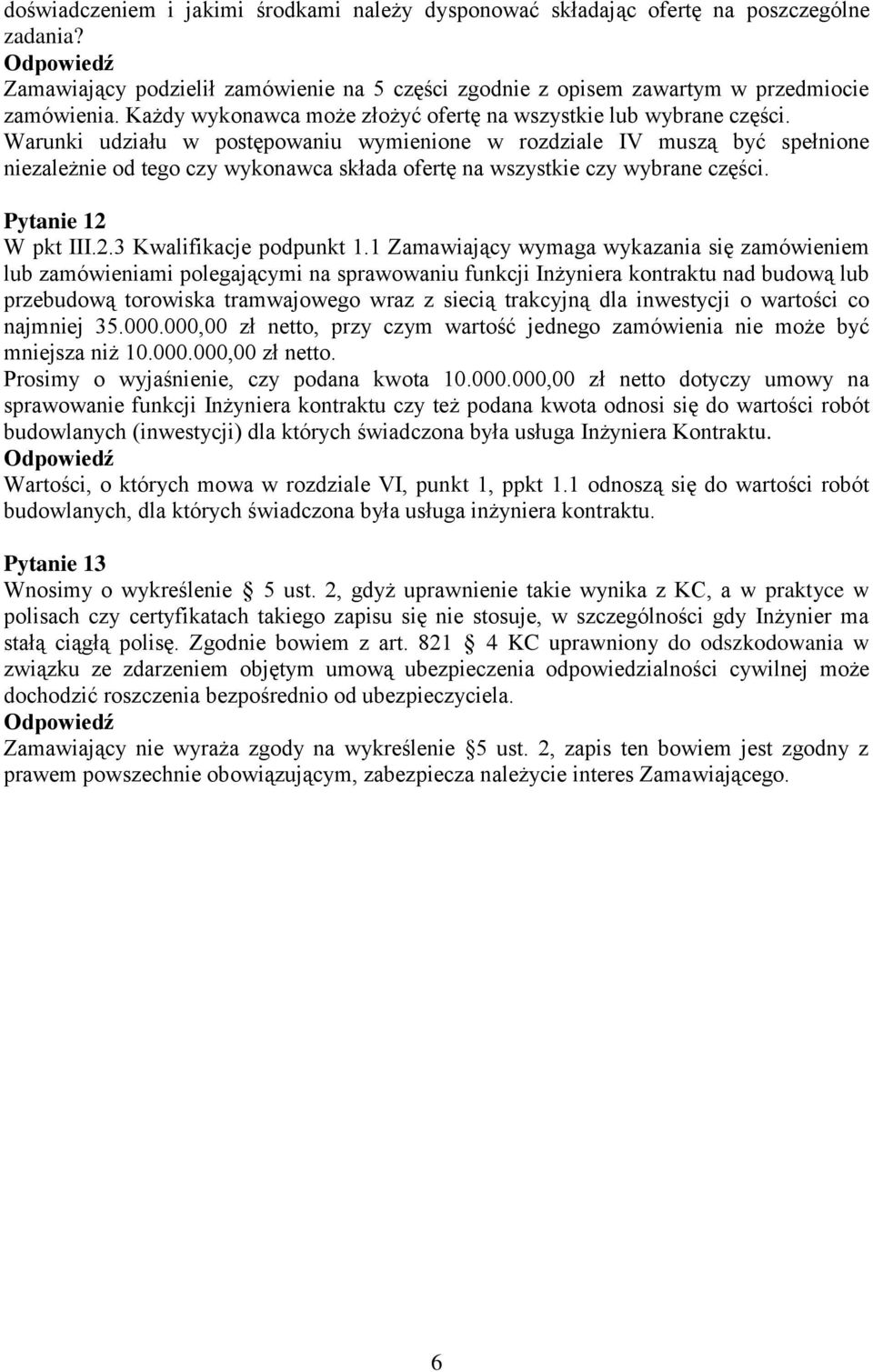 Warunki udziału w postępowaniu wymienione w rozdziale IV muszą być spełnione niezależnie od tego czy wykonawca składa ofertę na wszystkie czy wybrane części. Pytanie 12 W pkt III.2.3 Kwalifikacje podpunkt 1.