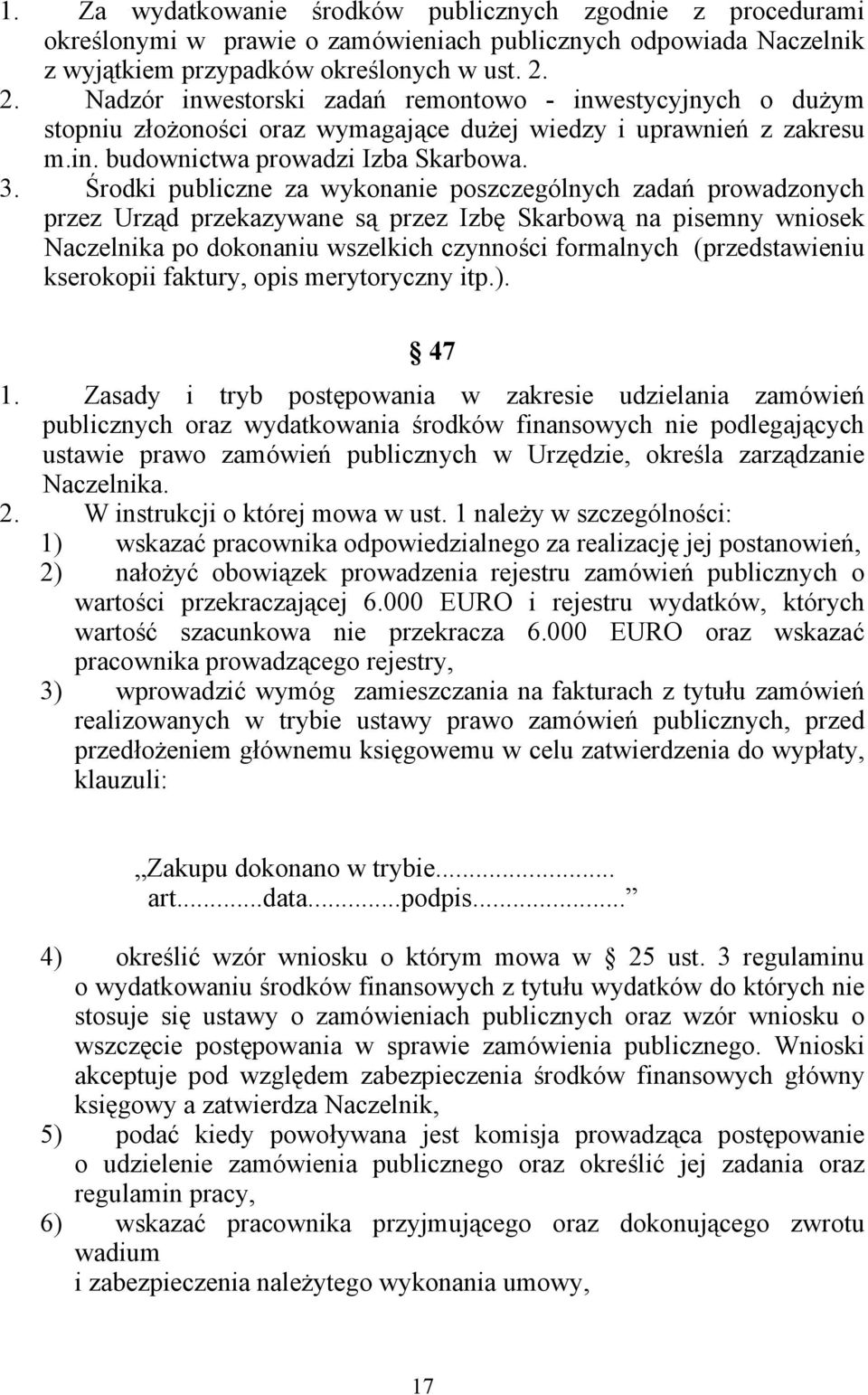 Środki publiczne za wykonanie poszczególnych zadań prowadzonych przez Urząd przekazywane są przez Izbę Skarbową na pisemny wniosek Naczelnika po dokonaniu wszelkich czynności formalnych