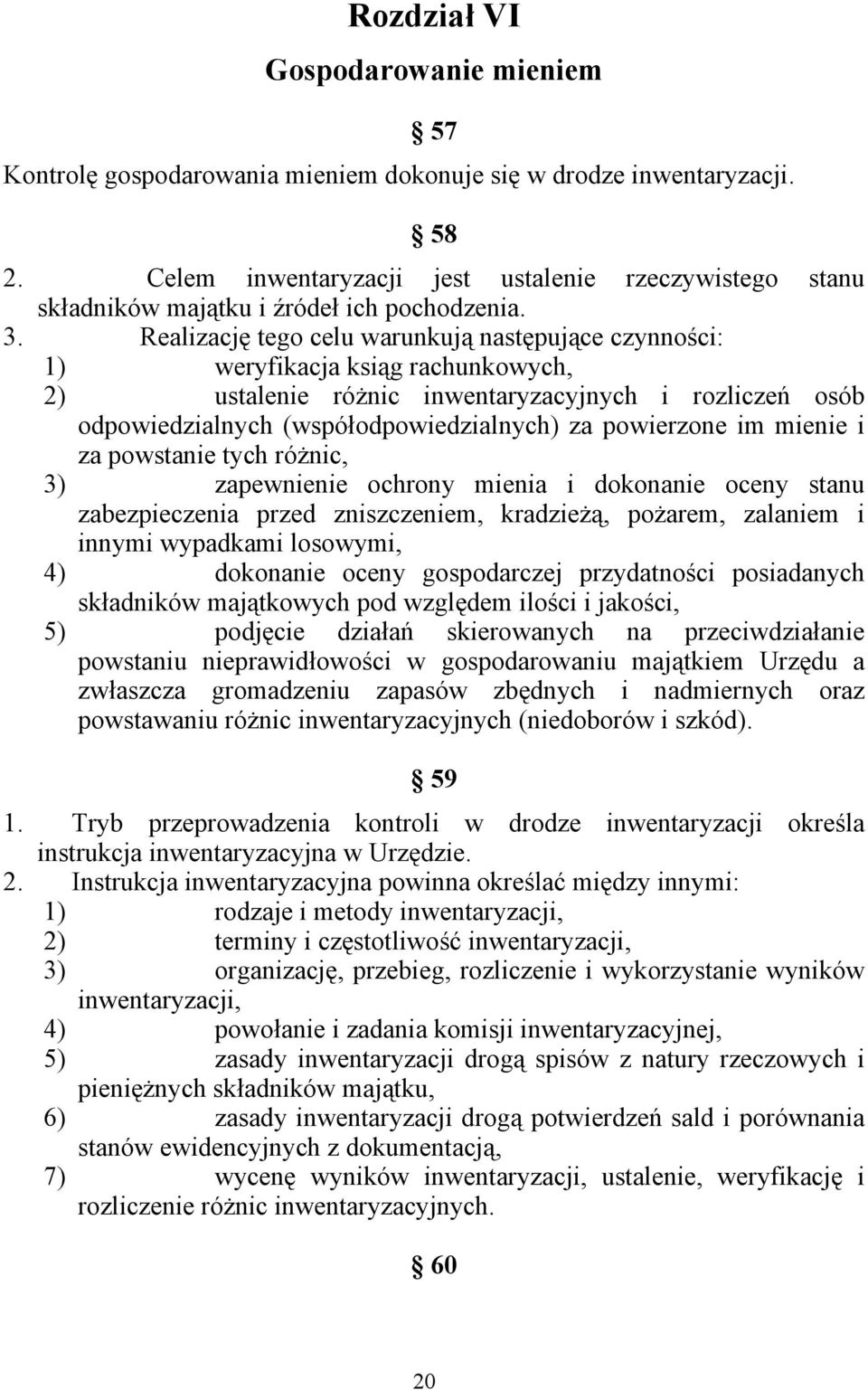 Realizację tego celu warunkują następujące czynności: 1) weryfikacja ksiąg rachunkowych, 2) ustalenie różnic inwentaryzacyjnych i rozliczeń osób odpowiedzialnych (współodpowiedzialnych) za powierzone