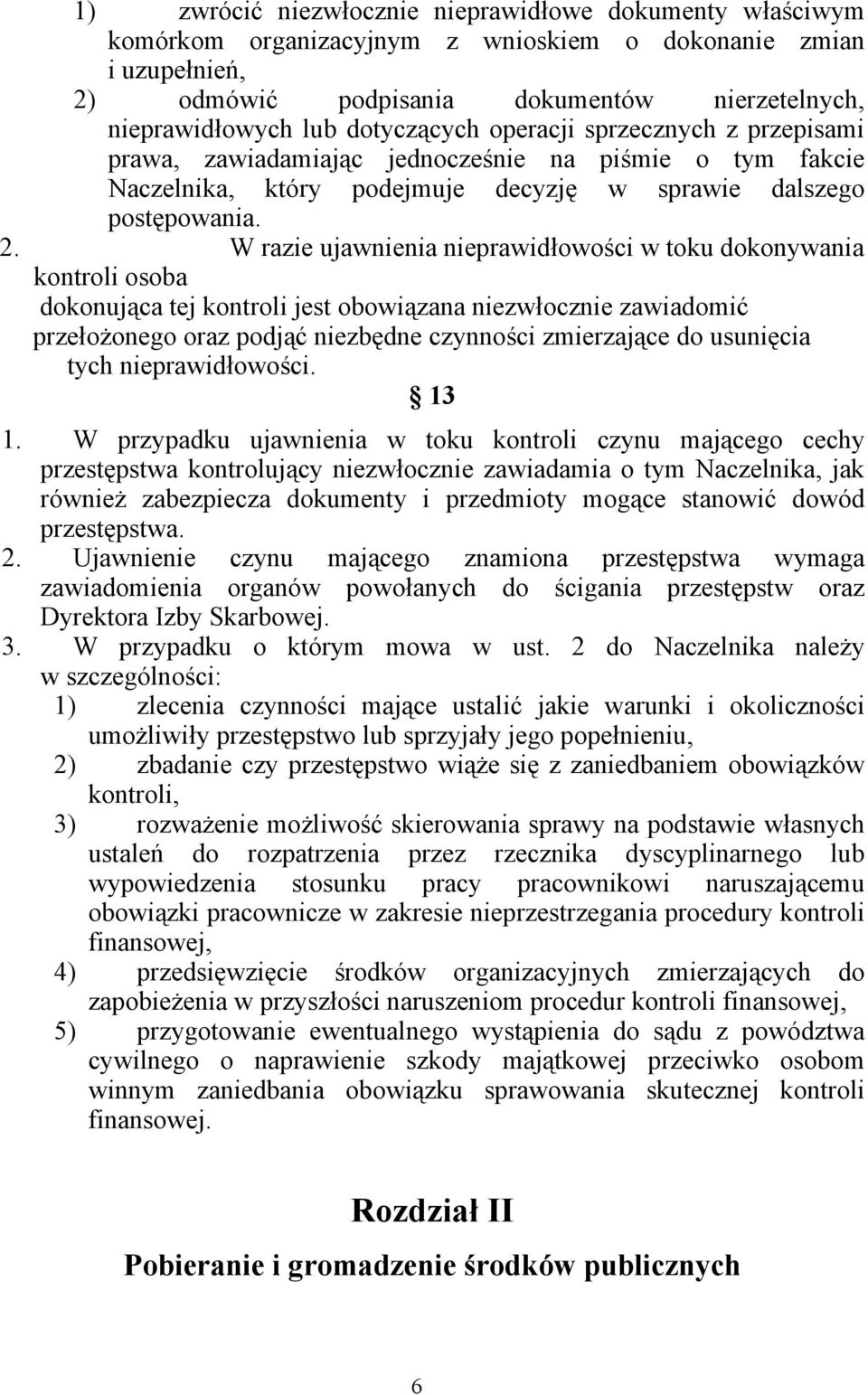 W razie ujawnienia nieprawidłowości w toku dokonywania kontroli osoba dokonująca tej kontroli jest obowiązana niezwłocznie zawiadomić przełożonego oraz podjąć niezbędne czynności zmierzające do