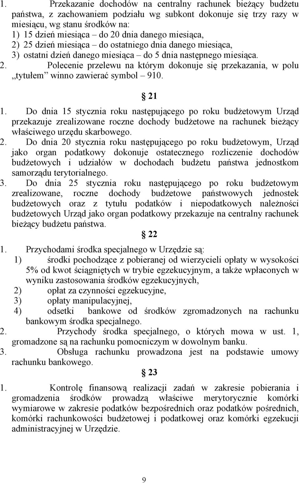 21 1. Do dnia 15 stycznia roku następującego po roku budżetowym Urząd przekazuje zrealizowane roczne dochody budżetowe na rachunek bieżący właściwego urzędu skarbowego. 2.