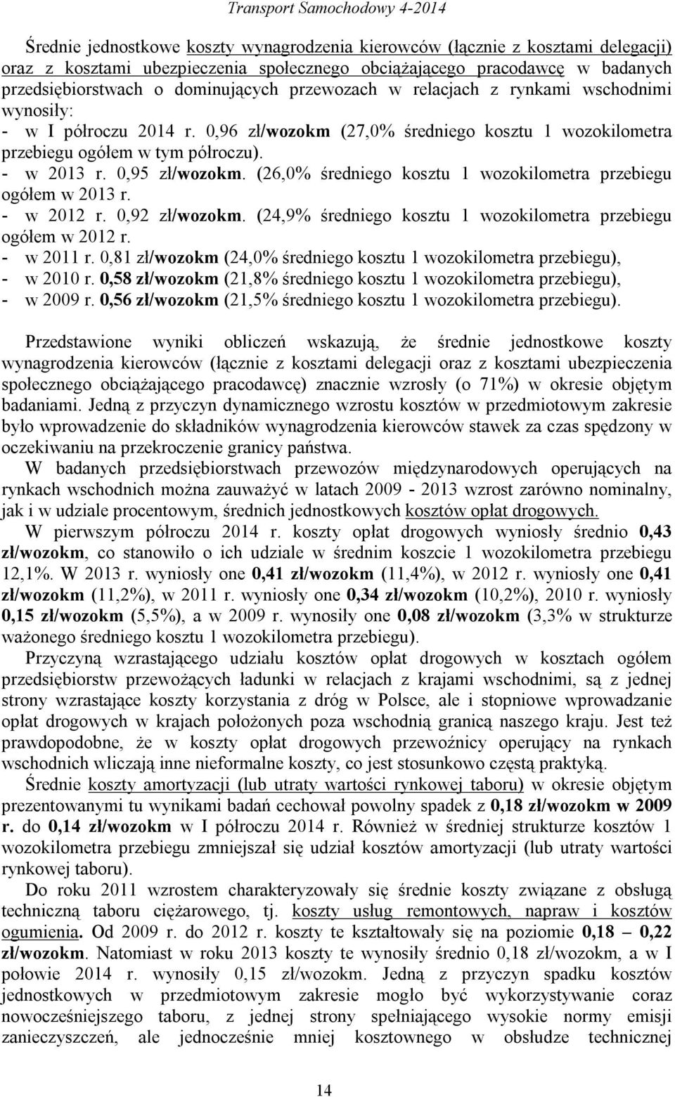 - w 2013 r. 0,95 zł/wozokm. (26,0% średniego kosztu 1 wozokilometra przebiegu ogółem w 2013 r. - w 2012 r. 0,92 zł/wozokm. (24,9% średniego kosztu 1 wozokilometra przebiegu ogółem w 2012 r.