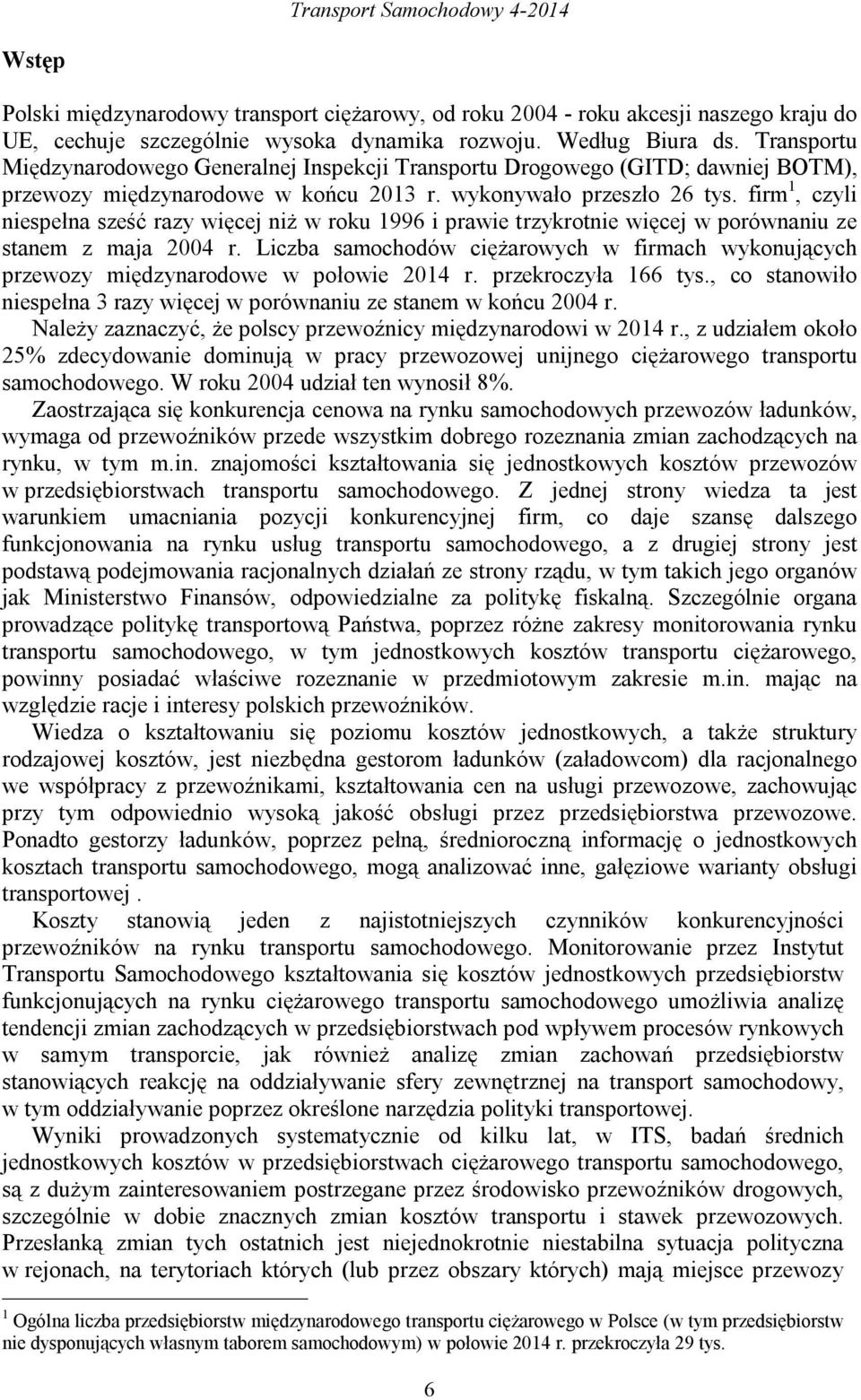 firm 1, czyli niespełna sześć razy więcej niż w roku 1996 i prawie trzykrotnie więcej w porównaniu ze stanem z maja 2004 r.