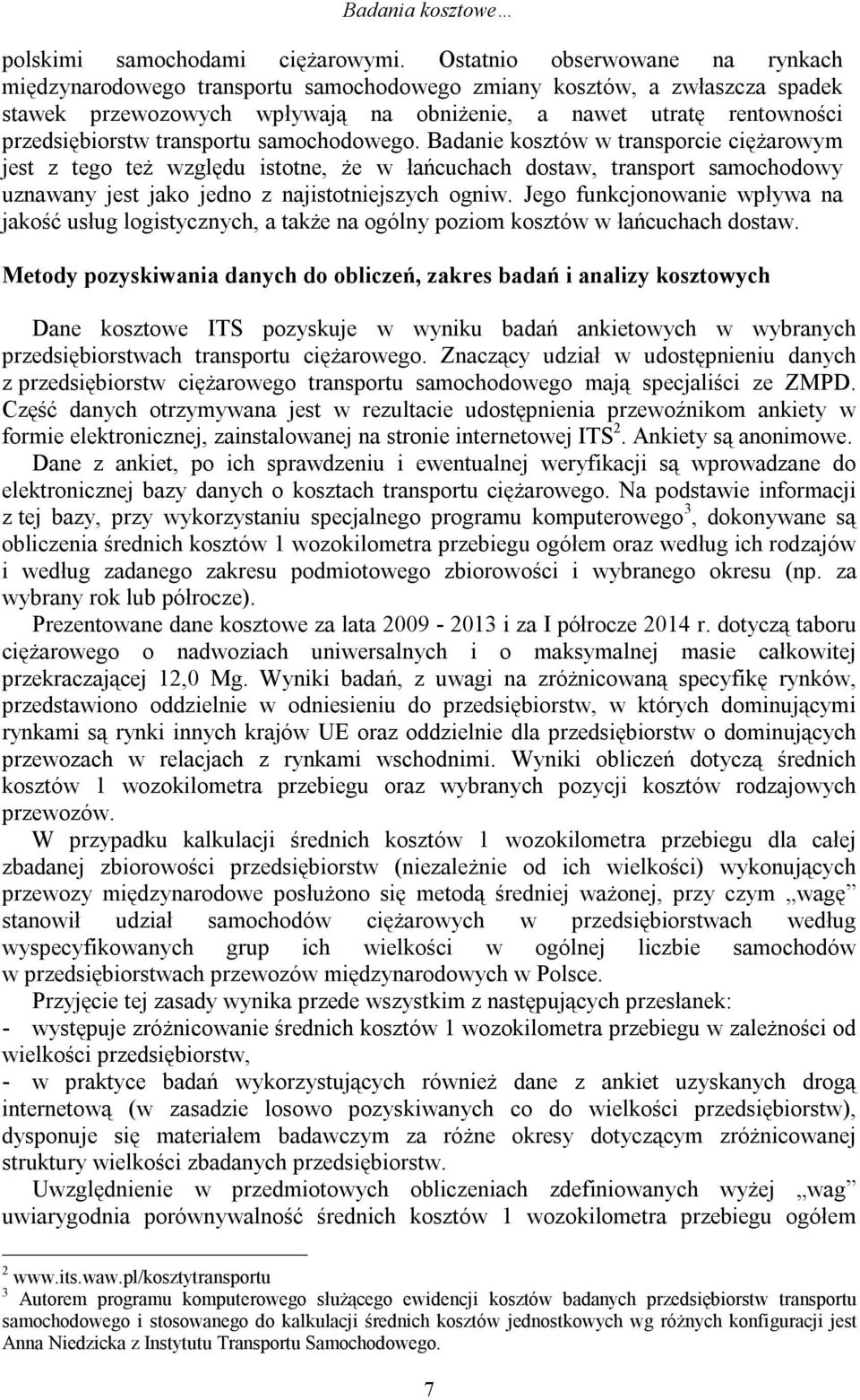 transportu samochodowego. Badanie kosztów w transporcie ciężarowym jest z tego też względu istotne, że w łańcuchach dostaw, transport samochodowy uznawany jest jako jedno z najistotniejszych ogniw.