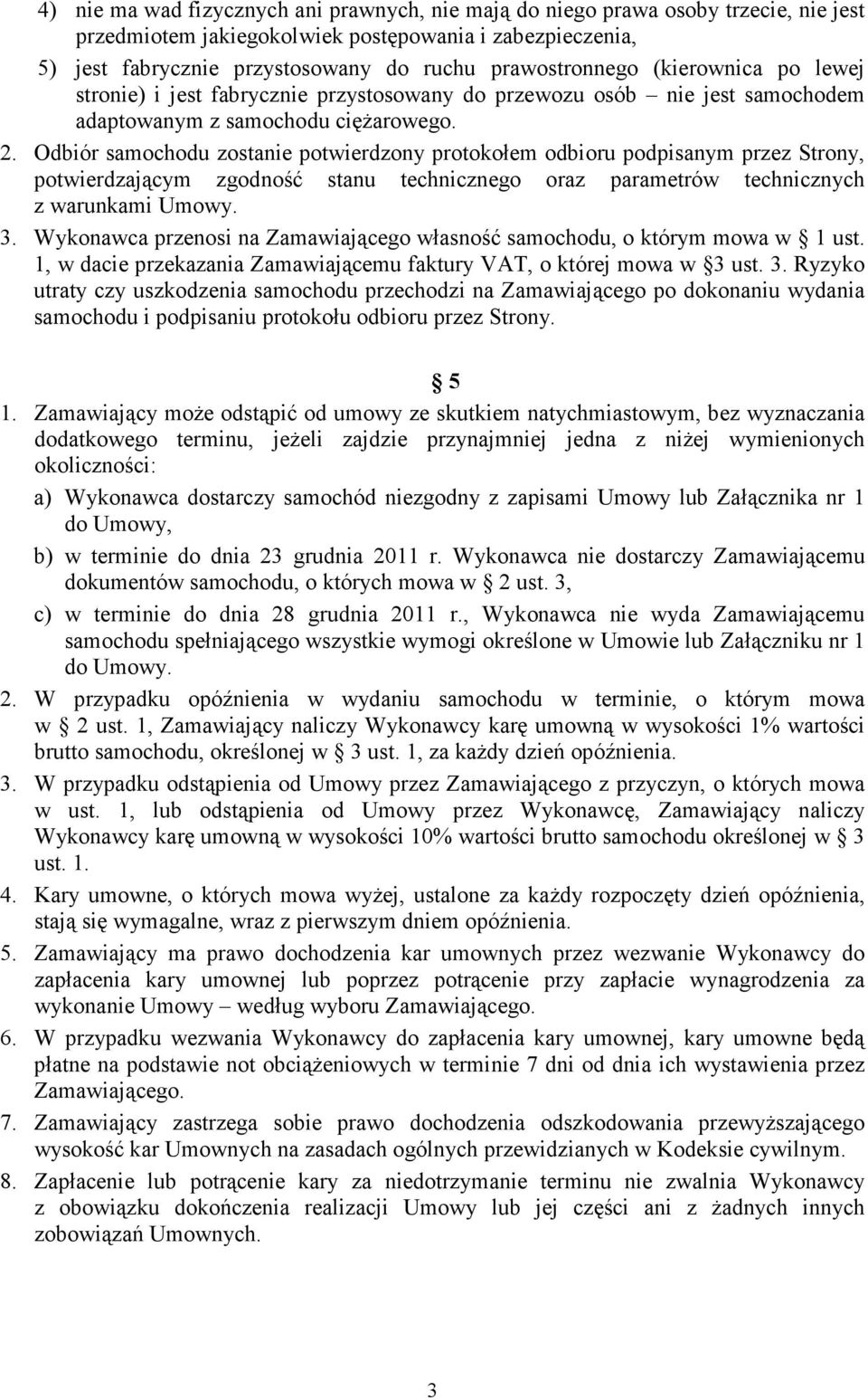 Odbiór samochodu zostanie potwierdzony protokołem odbioru podpisanym przez Strony, potwierdzającym zgodność stanu technicznego oraz parametrów technicznych z warunkami Umowy. 3.