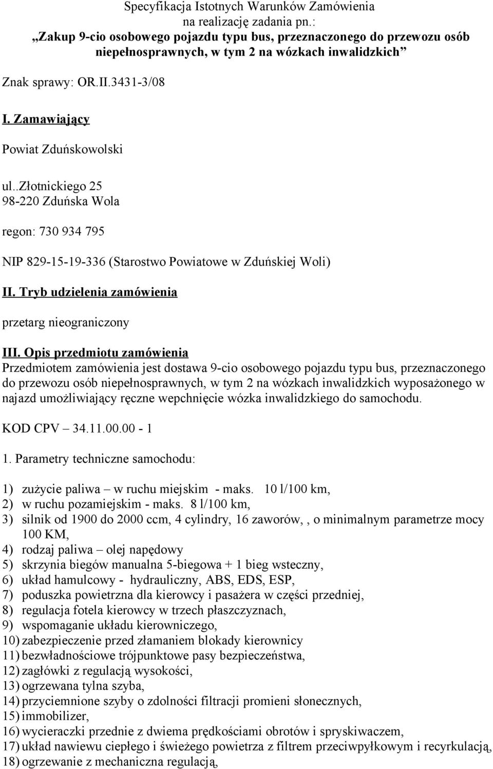.złotnickiego 25 98-220 Zduńska Wola regon: 730 934 795 NIP 829-15-19-336 (Starostwo Powiatowe w Zduńskiej Woli) II. Tryb udzielenia zamówienia przetarg nieograniczony III.
