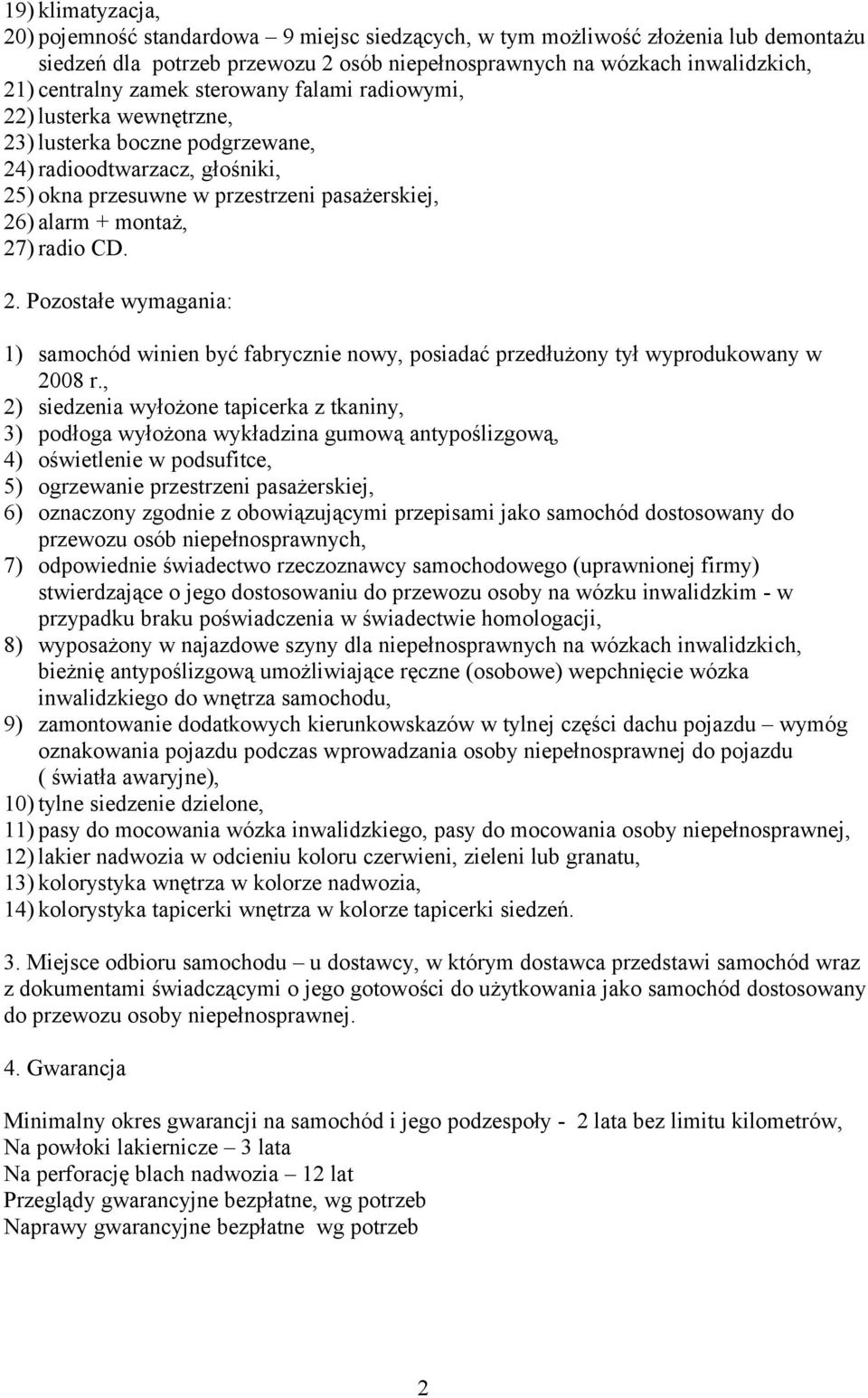 CD. 2. Pozostałe wymagania: 1) samochód winien być fabrycznie nowy, posiadać przedłużony tył wyprodukowany w 2008 r.