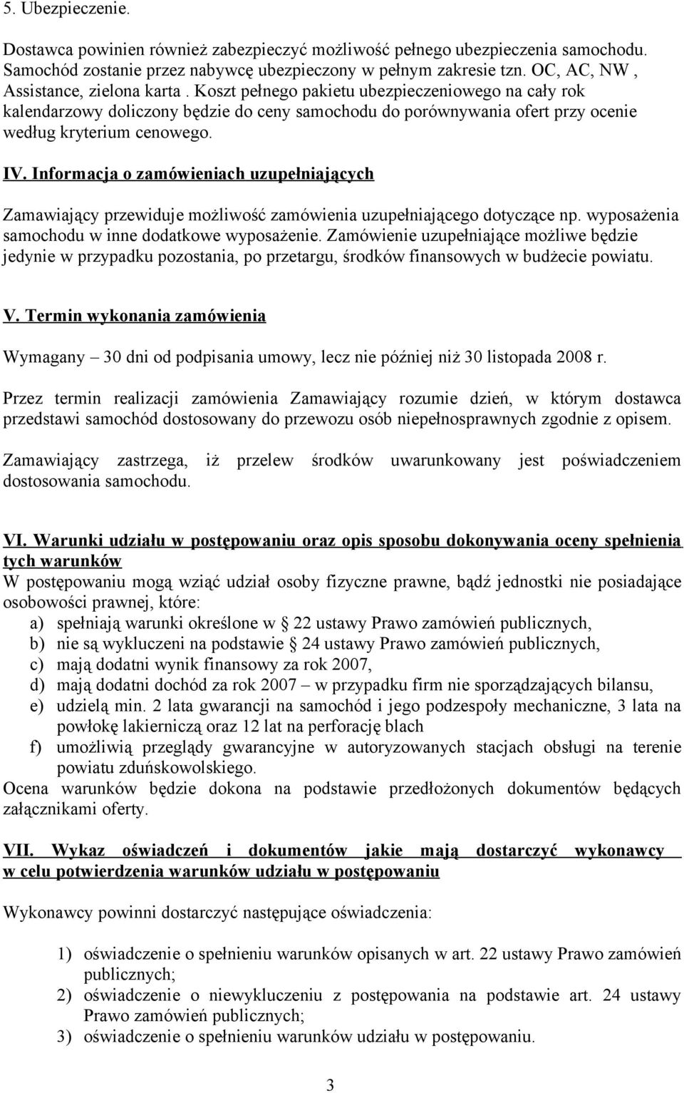 IV. Informacja o zamówieniach uzupełniających Zamawiający przewiduje możliwość zamówienia uzupełniającego dotyczące np. wyposażenia samochodu w inne dodatkowe wyposażenie.