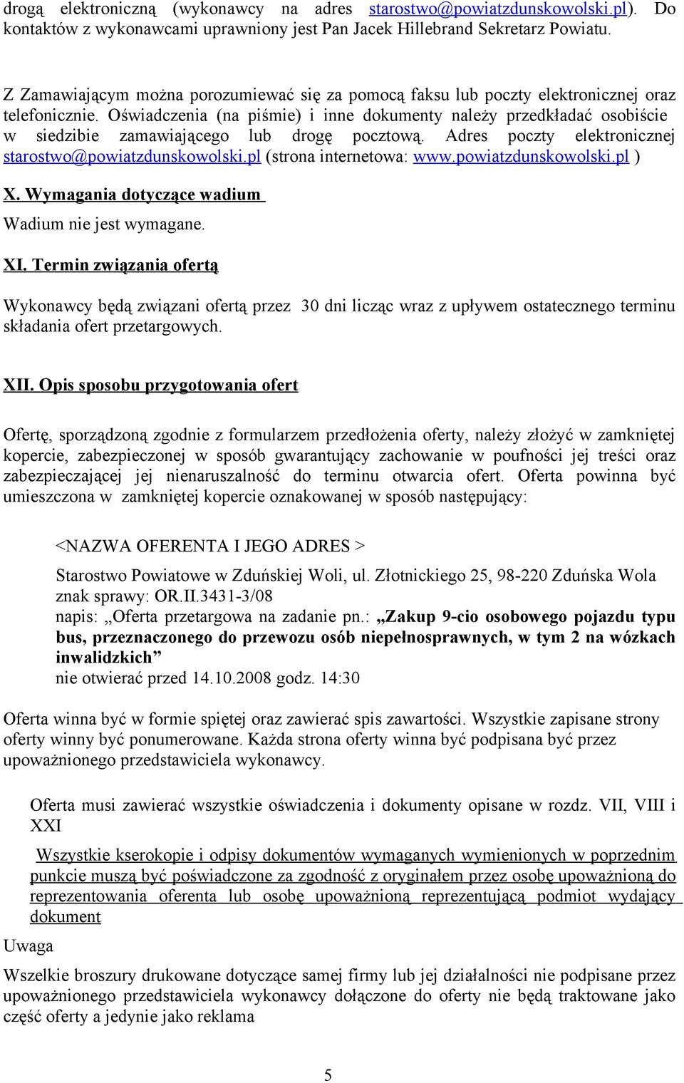 Oświadczenia (na piśmie) i inne dokumenty należy przedkładać osobiście w siedzibie zamawiającego lub drogę pocztową. Adres poczty elektronicznej starostwo@powiatzdunskowolski.
