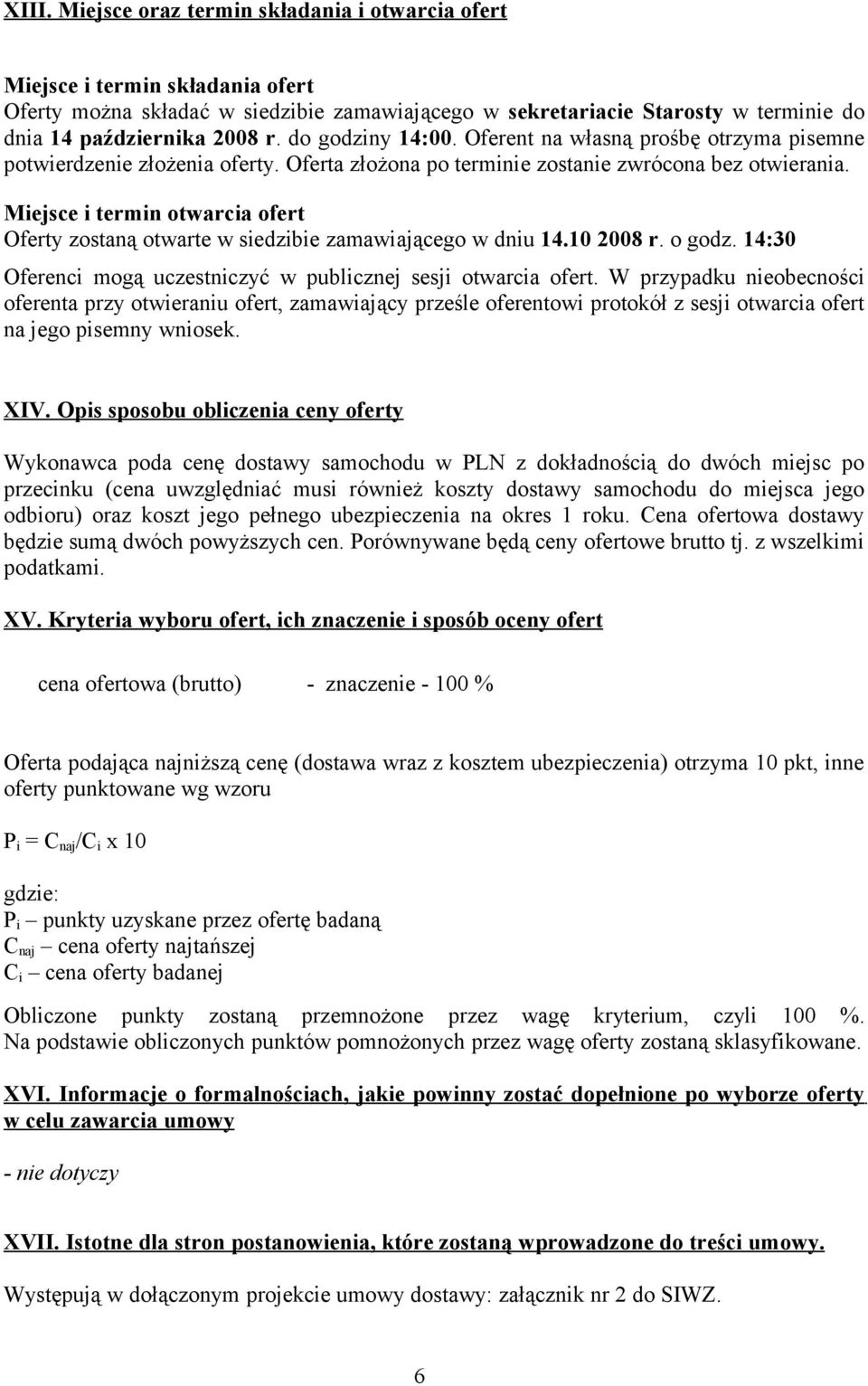 Miejsce i termin otwarcia ofert Oferty zostaną otwarte w siedzibie zamawiającego w dniu 14.10 2008 r. o godz. 14:30 Oferenci mogą uczestniczyć w publicznej sesji otwarcia ofert.