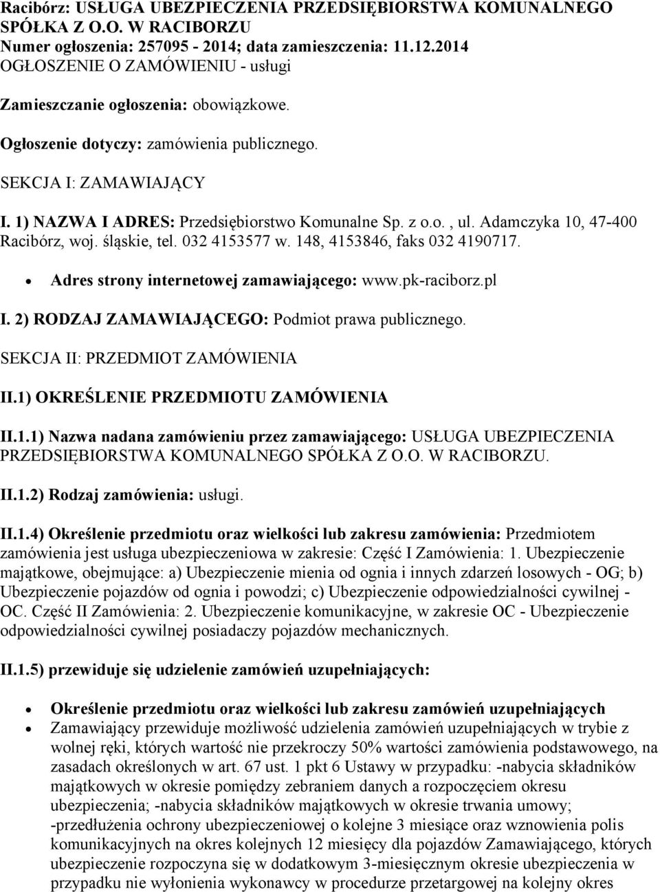 o., ul. Adamczyka 10, 47-400 Racibórz, woj. śląskie, tel. 032 4153577 w. 148, 4153846, faks 032 4190717. Adres strony internetowej zamawiającego: www.pk-raciborz.pl I.