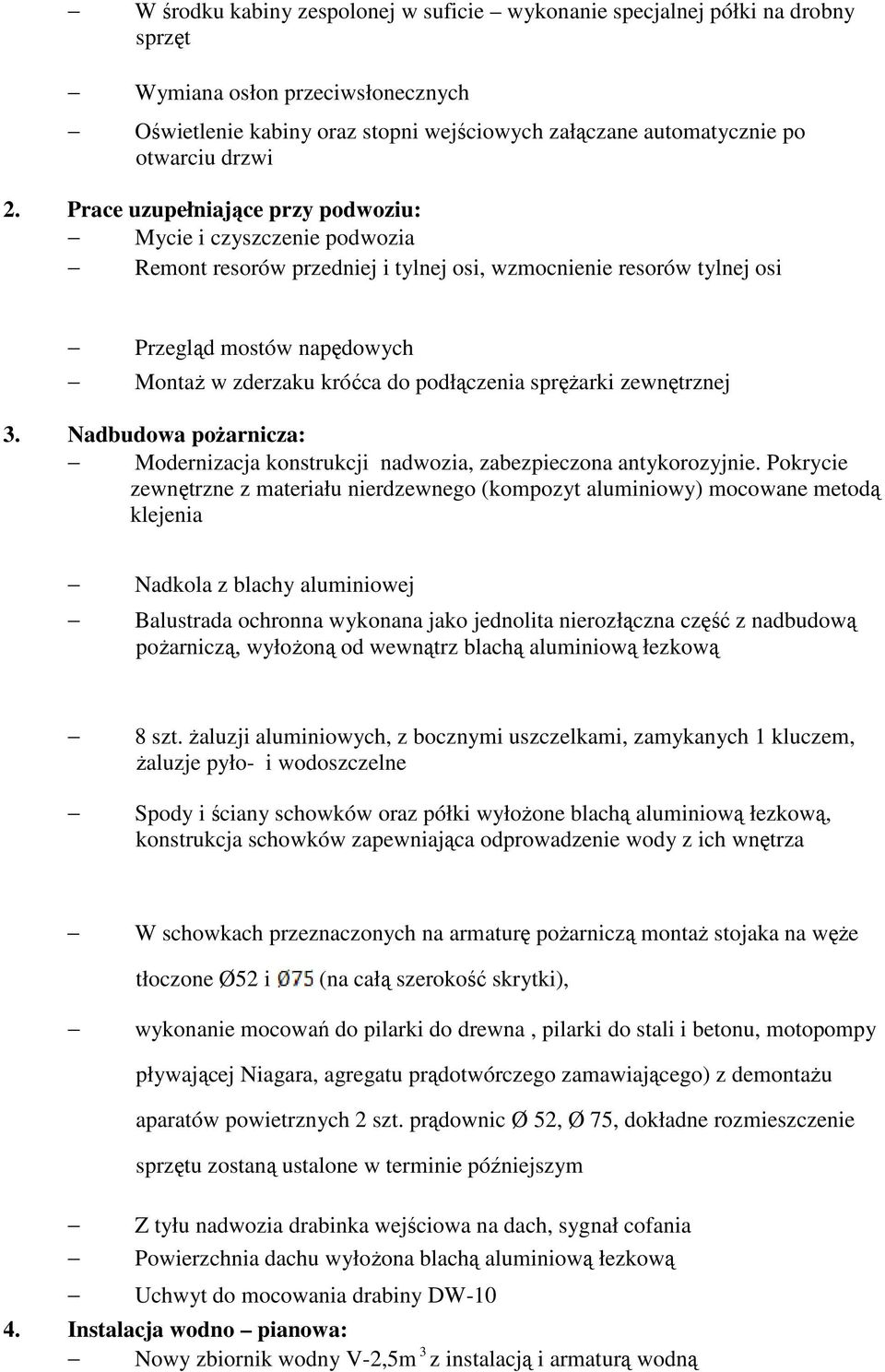 podłączenia sprężarki zewnętrznej 3. Nadbudowa pożarnicza: Modernizacja konstrukcji nadwozia, zabezpieczona antykorozyjnie.