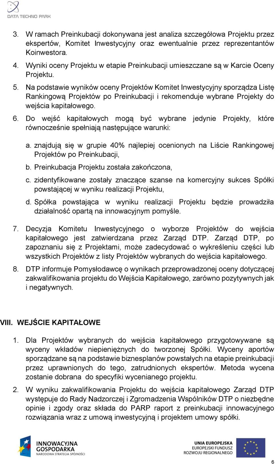 Na podstawie wyników oceny Projektów Komitet Inwestycyjny sporządza Listę Rankingową Projektów po Preinkubacji i rekomenduje wybrane Projekty do wejścia kapitałowego. 6.