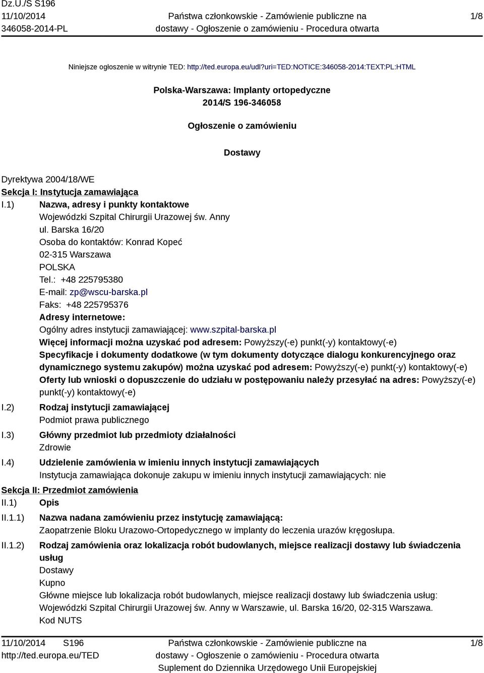 1) Nazwa, adresy i punkty kontaktowe Wojewódzki Szpital Chirurgii Urazowej św. Anny ul. Barska 16/20 Osoba do kontaktów: Konrad Kopeć 02-315 Warszawa POLSKA Tel.: +48 225795380 E-mail: zp@wscu-barska.