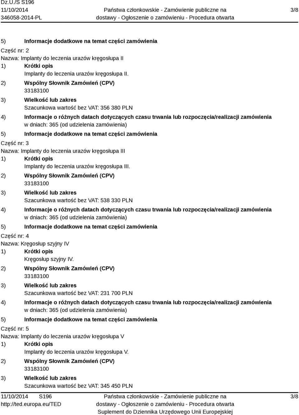 kręgosłupa III. Szacunkowa wartość bez VAT: 538 330 PLN Część nr: 4 Nazwa: Kręgosłup szyjny IV Kręgosłup szyjny IV.