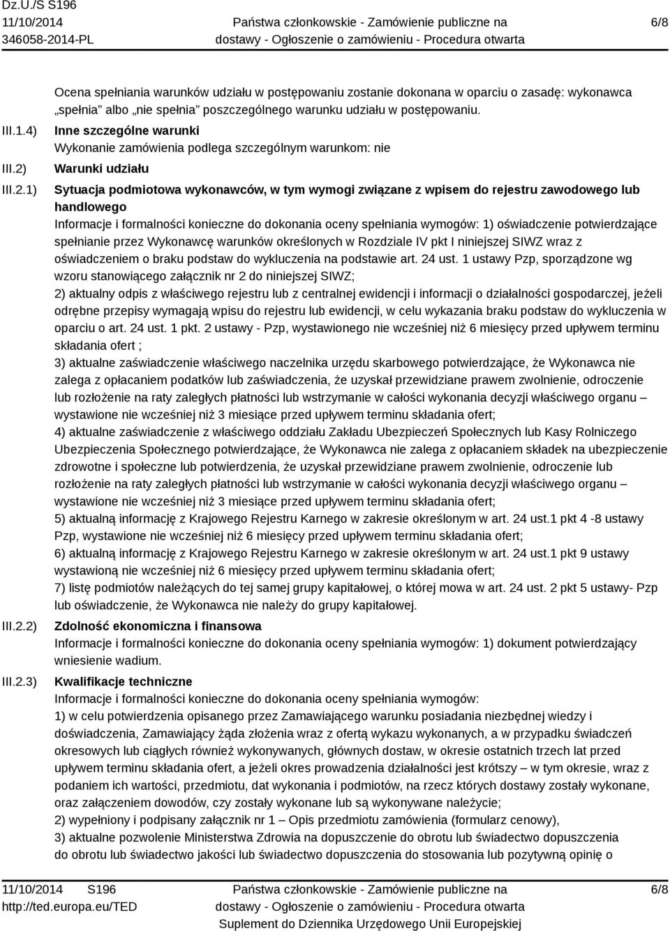 Informacje i formalności konieczne do dokonania oceny spełniania wymogów: 1) oświadczenie potwierdzające spełnianie przez Wykonawcę warunków określonych w Rozdziale IV pkt I niniejszej SIWZ wraz z