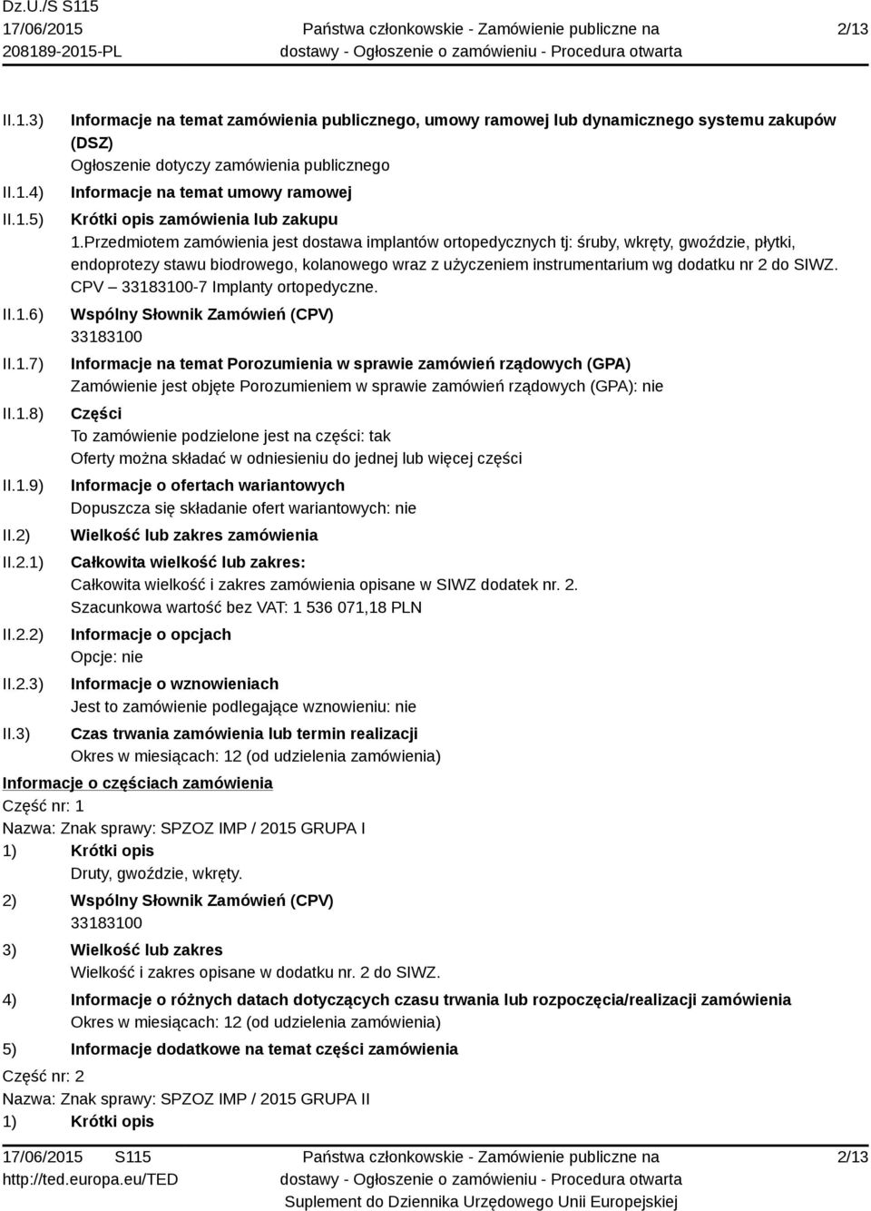 3) Informacje na temat zamówienia publicznego, umowy ramowej lub dynamicznego systemu zakupów (DSZ) Ogłoszenie dotyczy zamówienia publicznego Informacje na temat umowy ramowej Krótki opis zamówienia