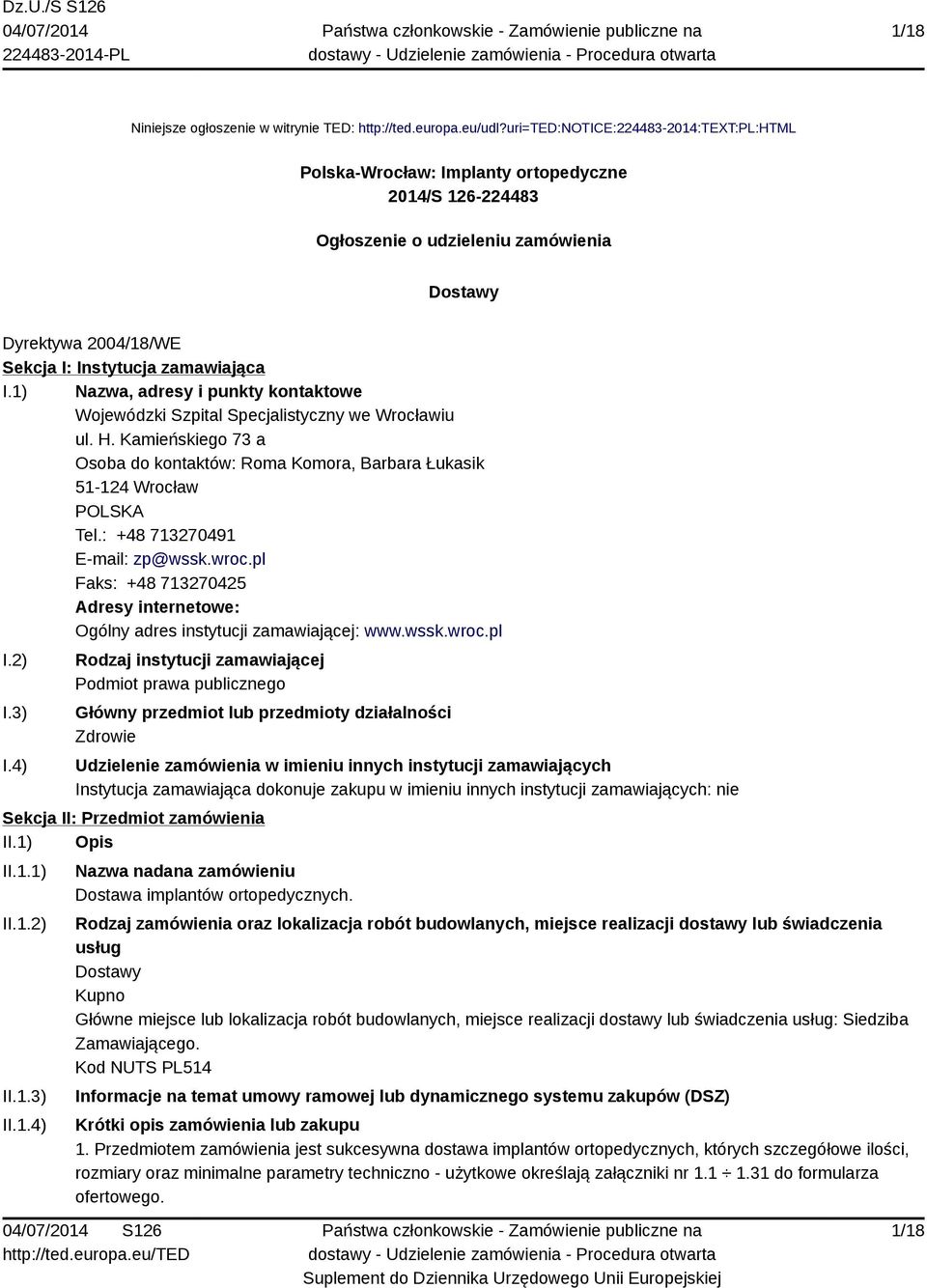 1) Nazwa, adresy i punkty kontaktowe Wojewódzki Szpital Specjalistyczny we Wrocławiu ul. H. Kamieńskiego 73 a Osoba do kontaktów: Roma Komora, Barbara Łukasik 51-124 Wrocław Tel.