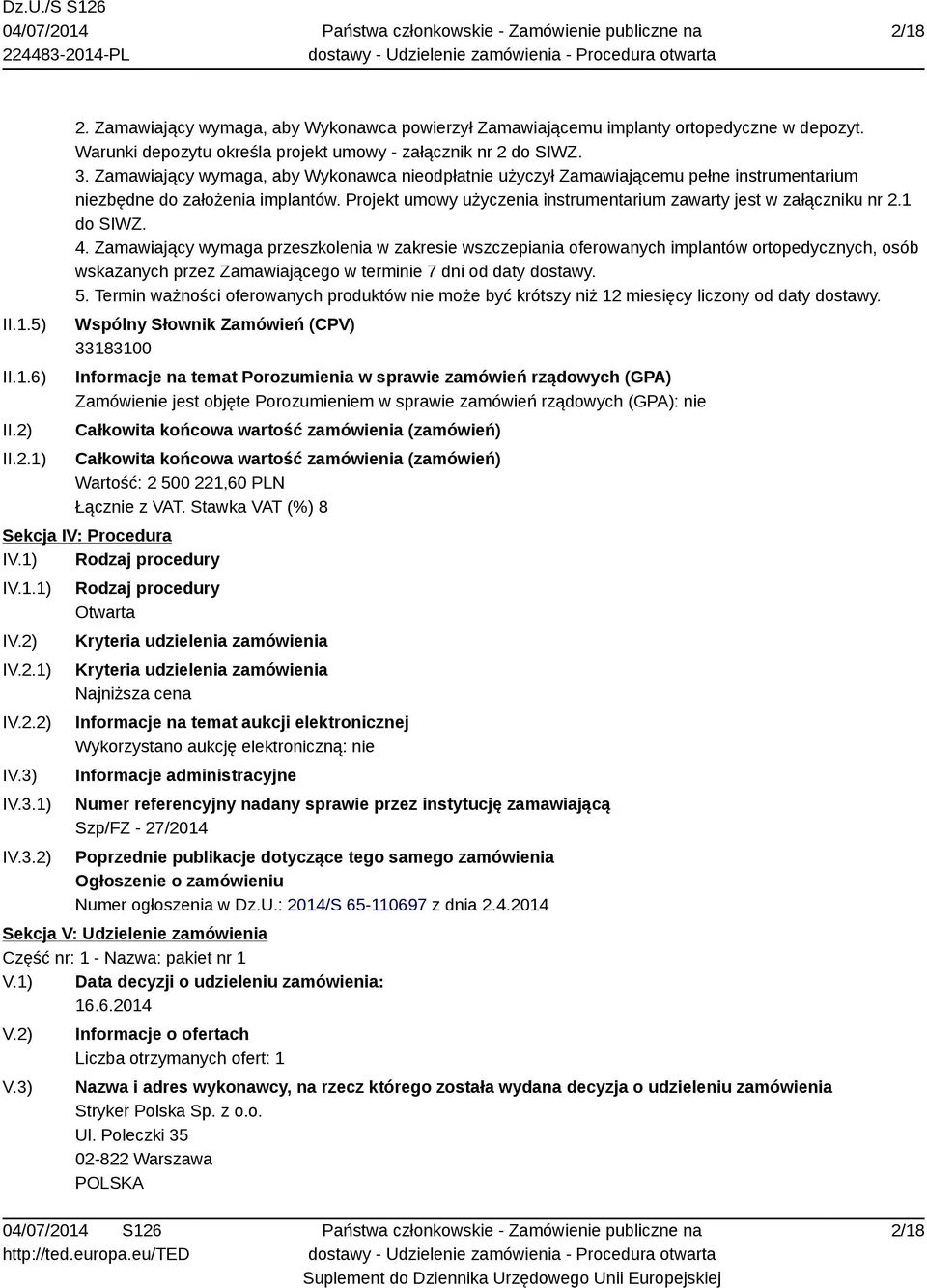 1 do SIWZ. 4. Zamawiający wymaga przeszkolenia w zakresie wszczepiania oferowanych implantów ortopedycznych, osób wskazanych przez Zamawiającego w terminie 7 dni od daty dostawy. 5.