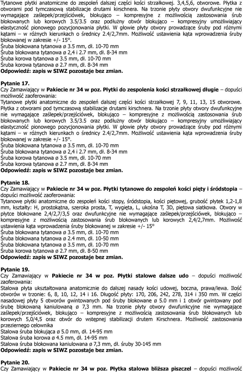 5 oraz podłużny otwór blokująco kompresyjny umożliwiający elastyczność pionowego pozycjonowania płytki. W głowie płyty otwory prowadzące śruby pod różnymi kątami w różnych kierunkach o średnicy 2.