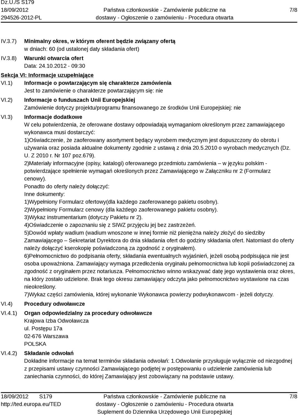 VI.4.1) VI.4.2) Informacje o funduszach Unii Europejskiej Zamówienie dotyczy projektu/programu finansowanego ze środków Unii Europejskiej: nie Informacje dodatkowe W celu potwierdzenia, że oferowane