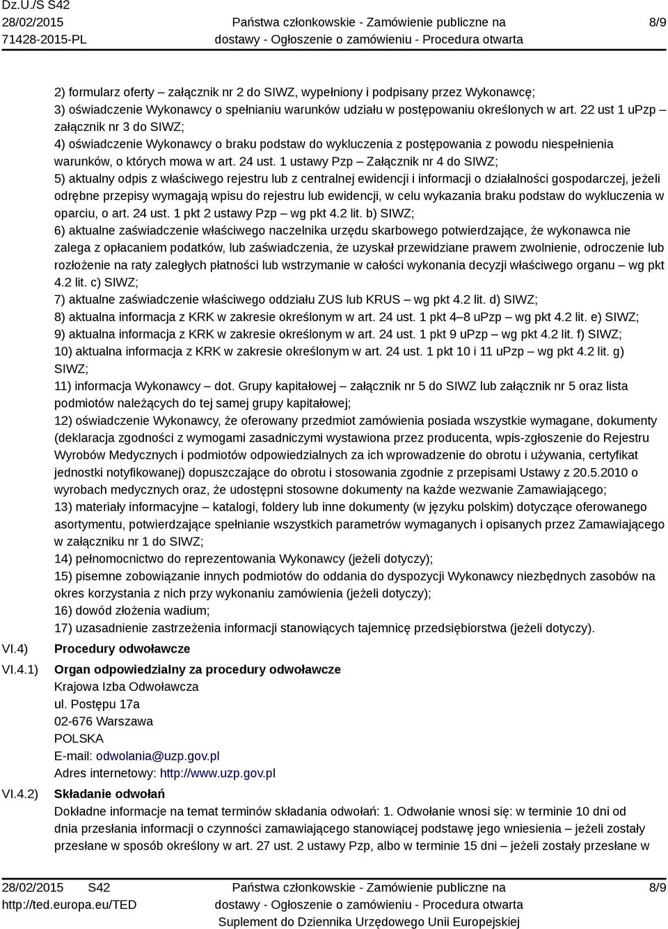 1 ustawy Pzp Załącznik nr 4 do SIWZ; 5) aktualny odpis z właściwego rejestru lub z centralnej ewidencji i informacji o działalności gospodarczej, jeżeli odrębne przepisy wymagają wpisu do rejestru