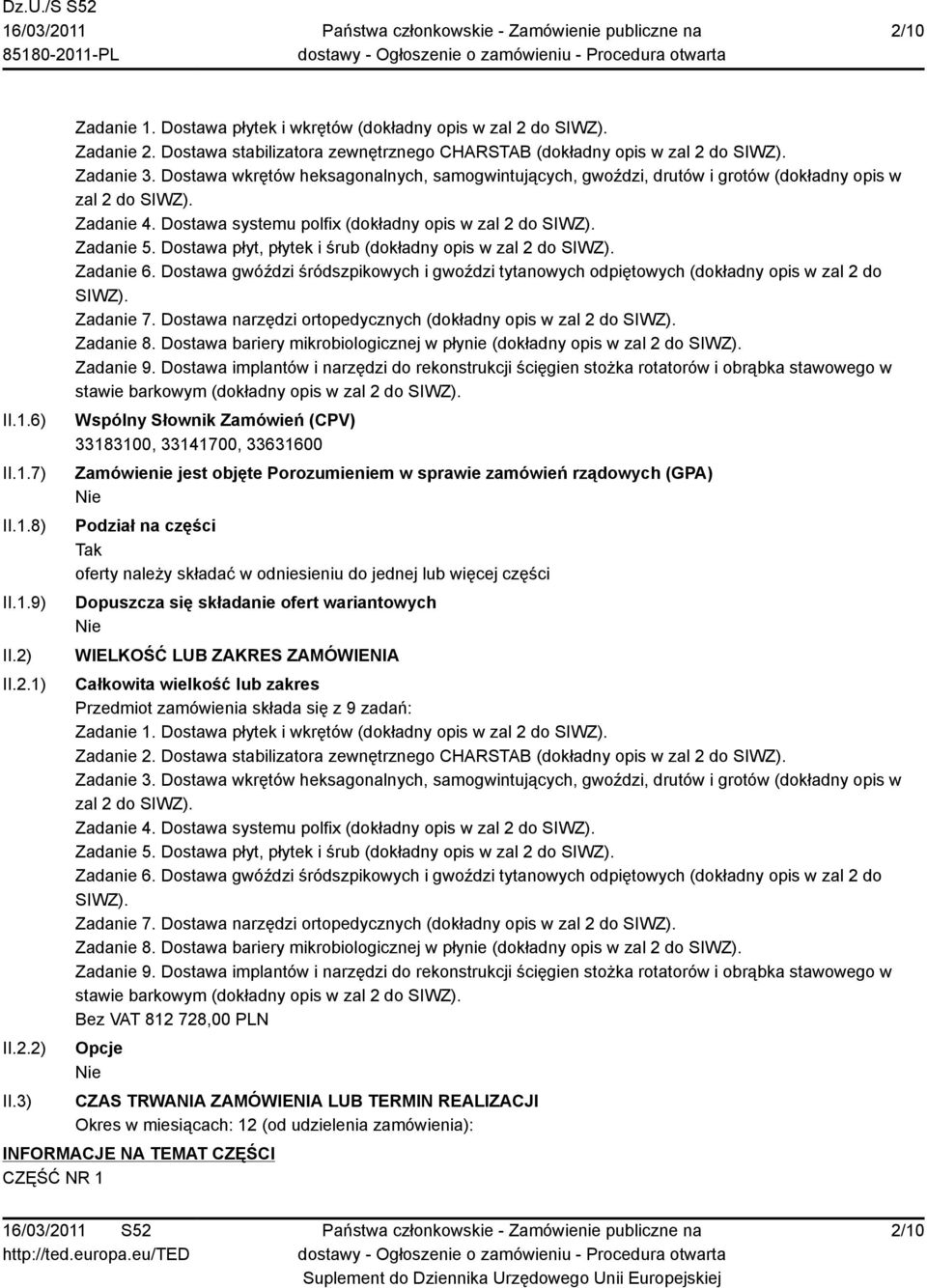 Zadanie 4. Dostawa systemu polfix (dokładny opis w zal 2 do SIWZ). Zadanie 5. Dostawa płyt, płytek i śrub (dokładny opis w zal 2 do SIWZ). Zadanie 6.