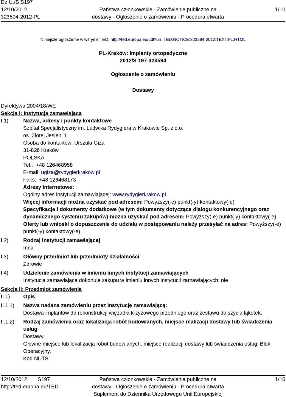 1) Nazwa, adresy i punkty kontaktowe Szpital Specjalistyczny im. Ludwika Rydygiera w Krakowie Sp. z o.o. os. Złotej Jesieni 1 Osoba do kontaktów: Urszula Giza 31-826 Kraków POLSKA Tel.