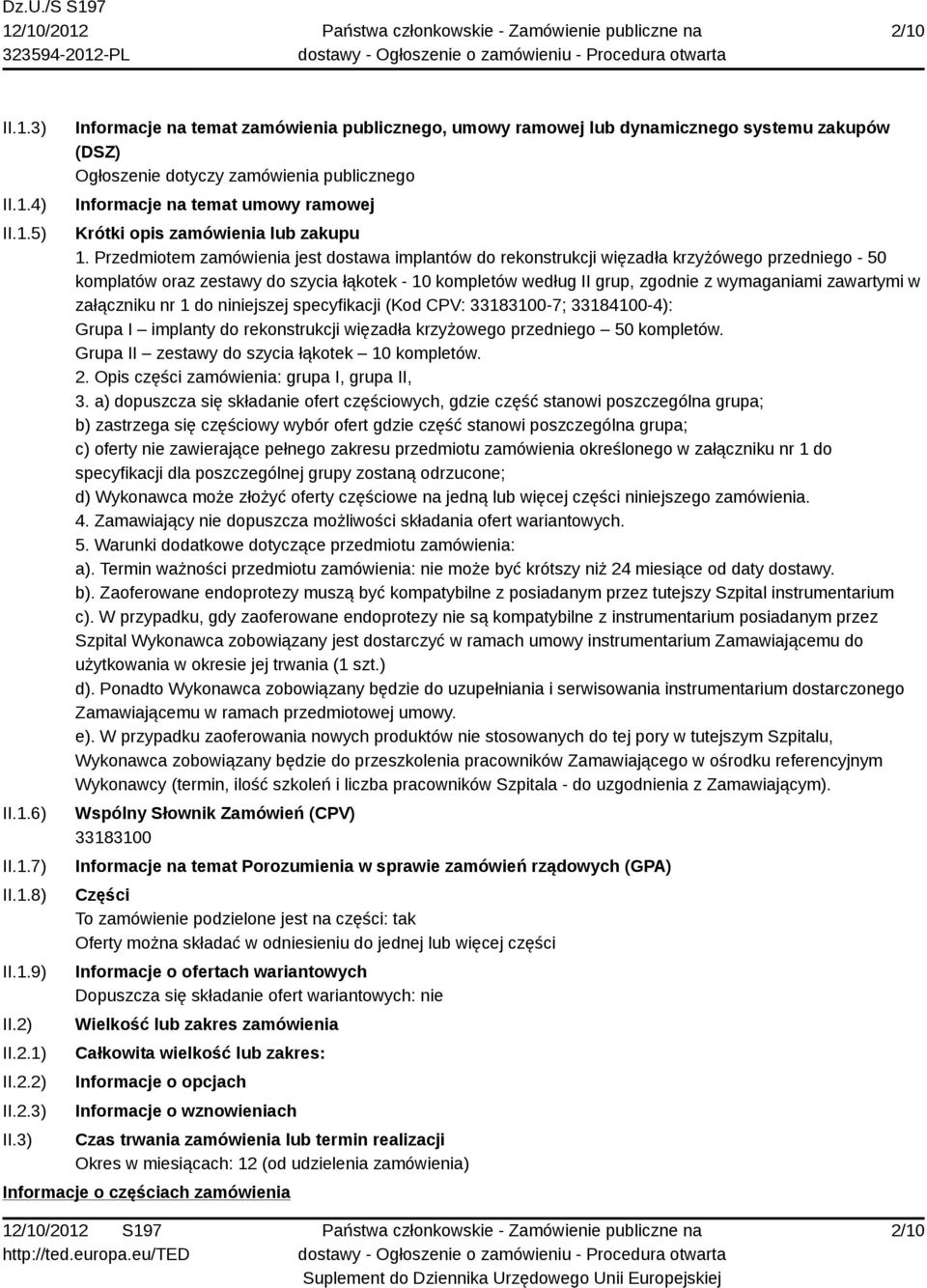 3) Informacje na temat zamówienia publicznego, umowy ramowej lub dynamicznego systemu zakupów (DSZ) Ogłoszenie dotyczy zamówienia publicznego Informacje na temat umowy ramowej Krótki opis zamówienia