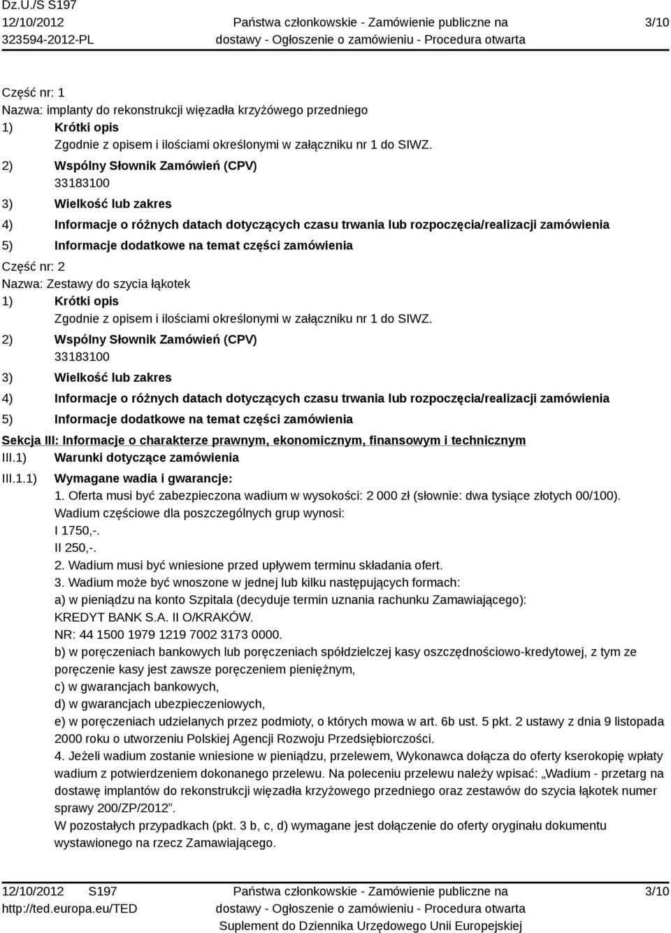 części zamówienia Część nr: 2 Nazwa: Zestawy do szycia łąkotek 1) Krótki opis Zgodnie z opisem i ilościami określonymi w załączniku nr 1 do SIWZ.