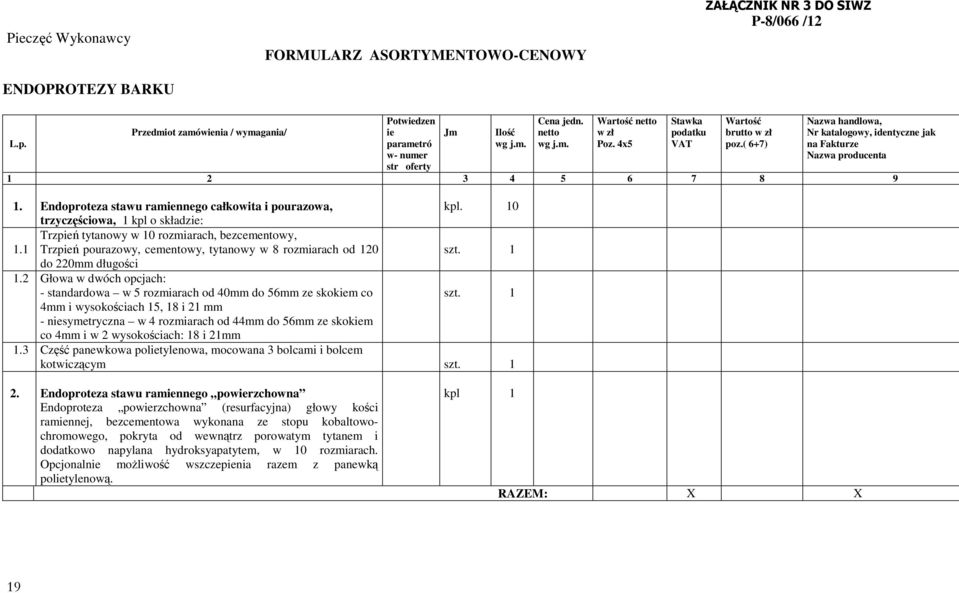 ( 6+7) Nazwa handlowa, Nr katalogowy, identyczne jak na Fakturze Nazwa producenta 1 2 3 4 5 6 7 8 9 1. Endoproteza stawu ramiennego całkowita i pourazowa, kpl. 10 trzyczęściowa, 1 kpl o składzie: 1.