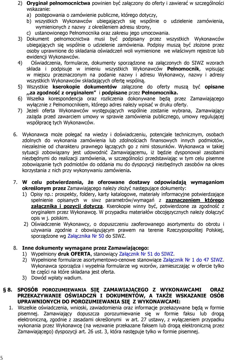 3) Dokument pełnomocnictwa musi być podpisany przez wszystkich Wykonawców ubiegających się wspólnie o udzielenie zamówienia.