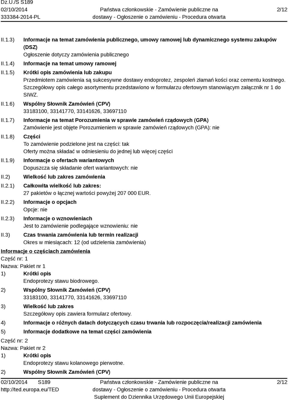 3) Informacje na temat zamówienia publicznego, umowy ramowej lub dynamicznego systemu zakupów (DSZ) Ogłoszenie dotyczy zamówienia publicznego Informacje na temat umowy ramowej Krótki opis zamówienia