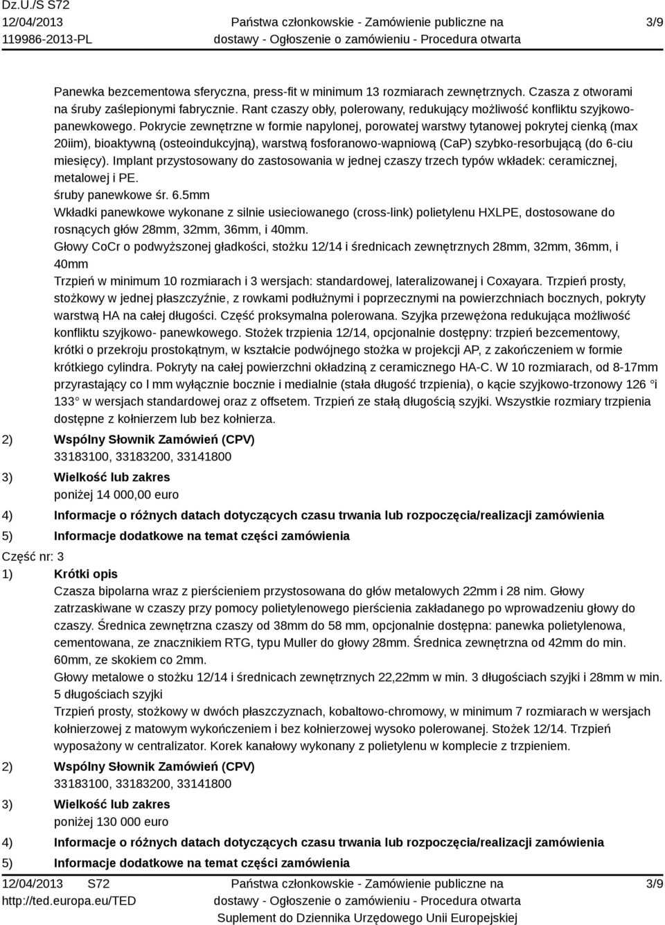 Pokrycie zewnętrzne w formie napylonej, porowatej warstwy tytanowej pokrytej cienką (max 20iim), bioaktywną (osteoindukcyjną), warstwą fosforanowo-wapniową (CaP) szybko-resorbującą (do 6-ciu