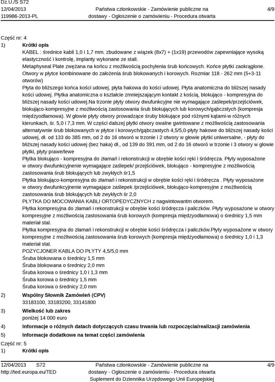 Rozmiar 118-262 mm (5+3-11 otworów) Płyta do bliższego końca kości udowej, płyta hakowa do kości udowej. Płyta anatomiczna do bliższej nasady kości udowej.