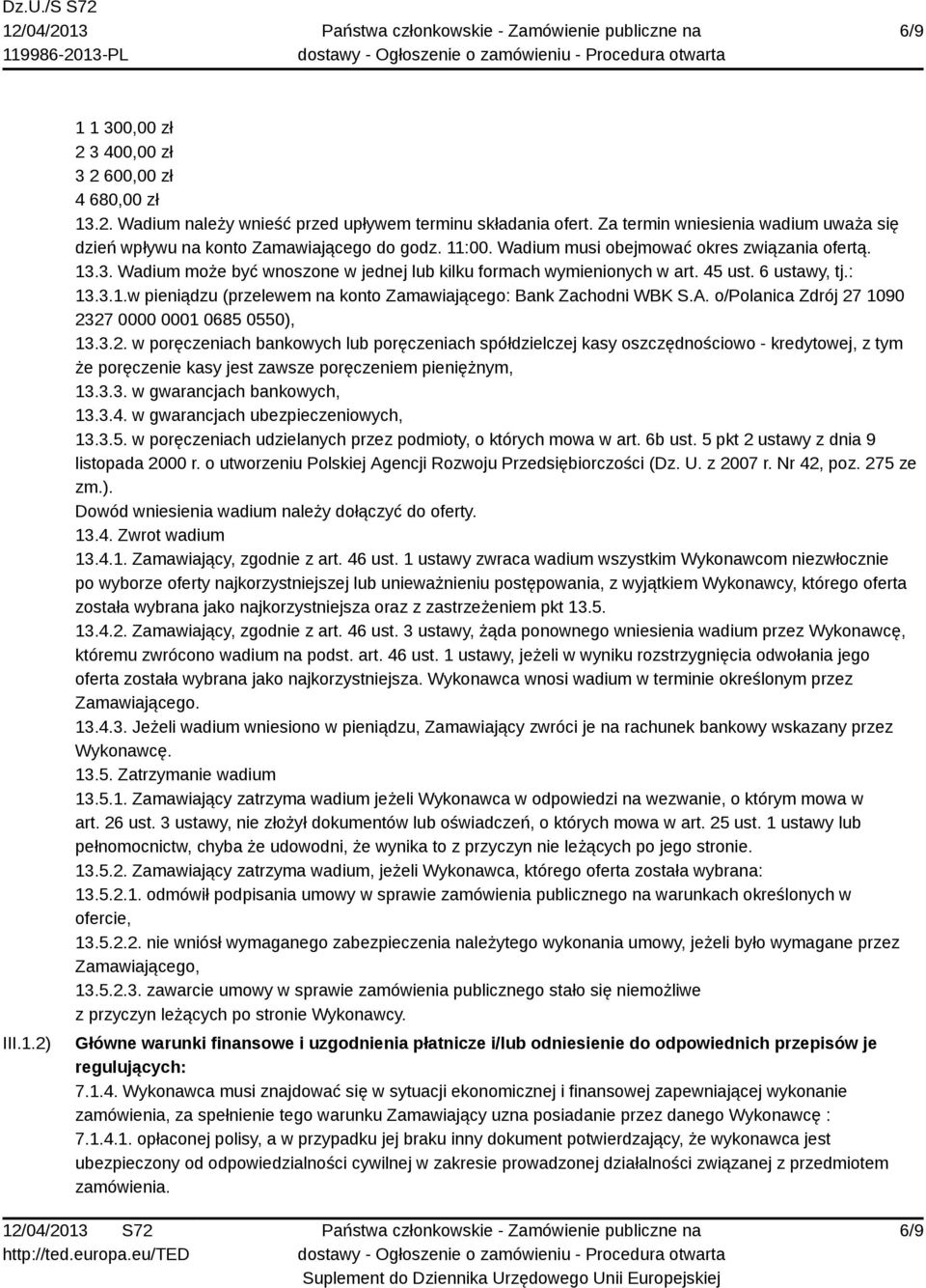 3. Wadium może być wnoszone w jednej lub kilku formach wymienionych w art. 45 ust. 6 ustawy, tj.: 13.3.1.w pieniądzu (przelewem na konto Zamawiającego: Bank Zachodni WBK S.A.