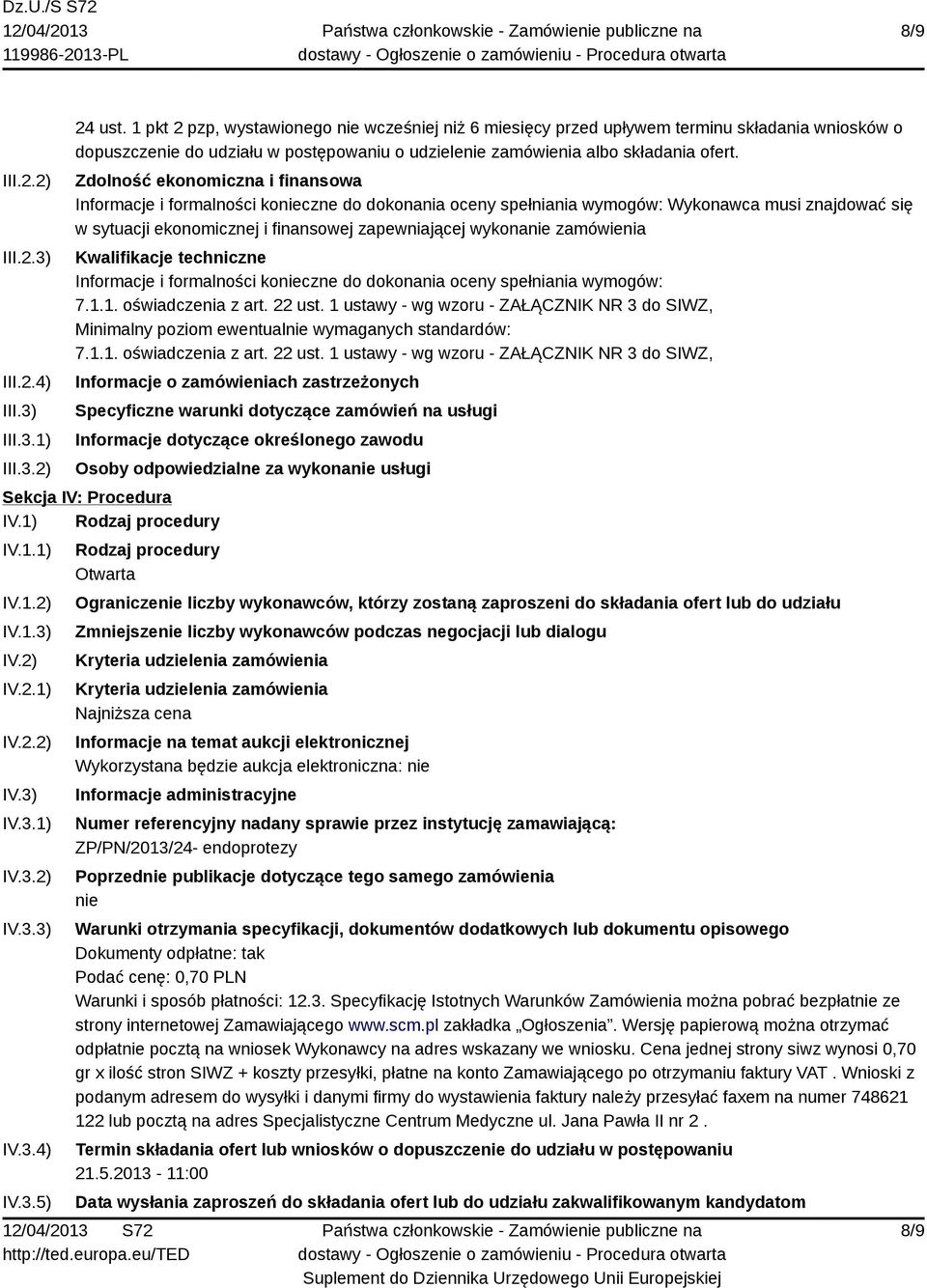 Zdolność ekonomiczna i finansowa Informacje i formalności konieczne do dokonania oceny spełniania wymogów: Wykonawca musi znajdować się w sytuacji ekonomicznej i finansowej zapewniającej wykonanie