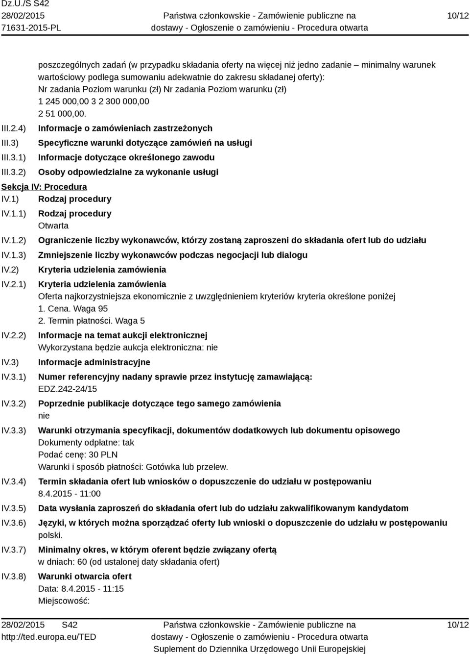 1) 2) poszczególnych zadań (w przypadku składania oferty na więcej niż jedno zadanie minimalny warunek wartościowy podlega sumowaniu adekwatnie do zakresu składanej oferty): Nr zadania Poziom warunku